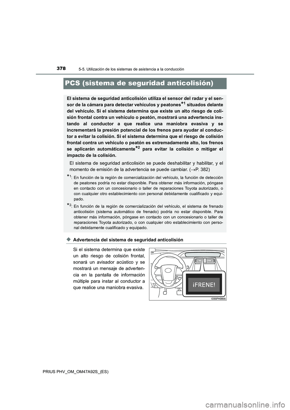 TOYOTA PRIUS PLUG-IN HYBRID 2017 Manual del propietario (in Spanish) 3785-5. Utilización de los sistemas de asistencia a la conducción
PRIUS PHV_OM_OM47A92S_(ES)
PCS (sistema de seguridad anticolisión)
◆Advertencia del sistema de seguridad anticolisión
Si el sist TOYOTA PRIUS PLUG-IN HYBRID 2017 Manual del propietario (in Spanish) 3785-5. Utilización de los sistemas de asistencia a la conducción
PRIUS PHV_OM_OM47A92S_(ES)
PCS (sistema de seguridad anticolisión)
◆Advertencia del sistema de seguridad anticolisión
Si el sist