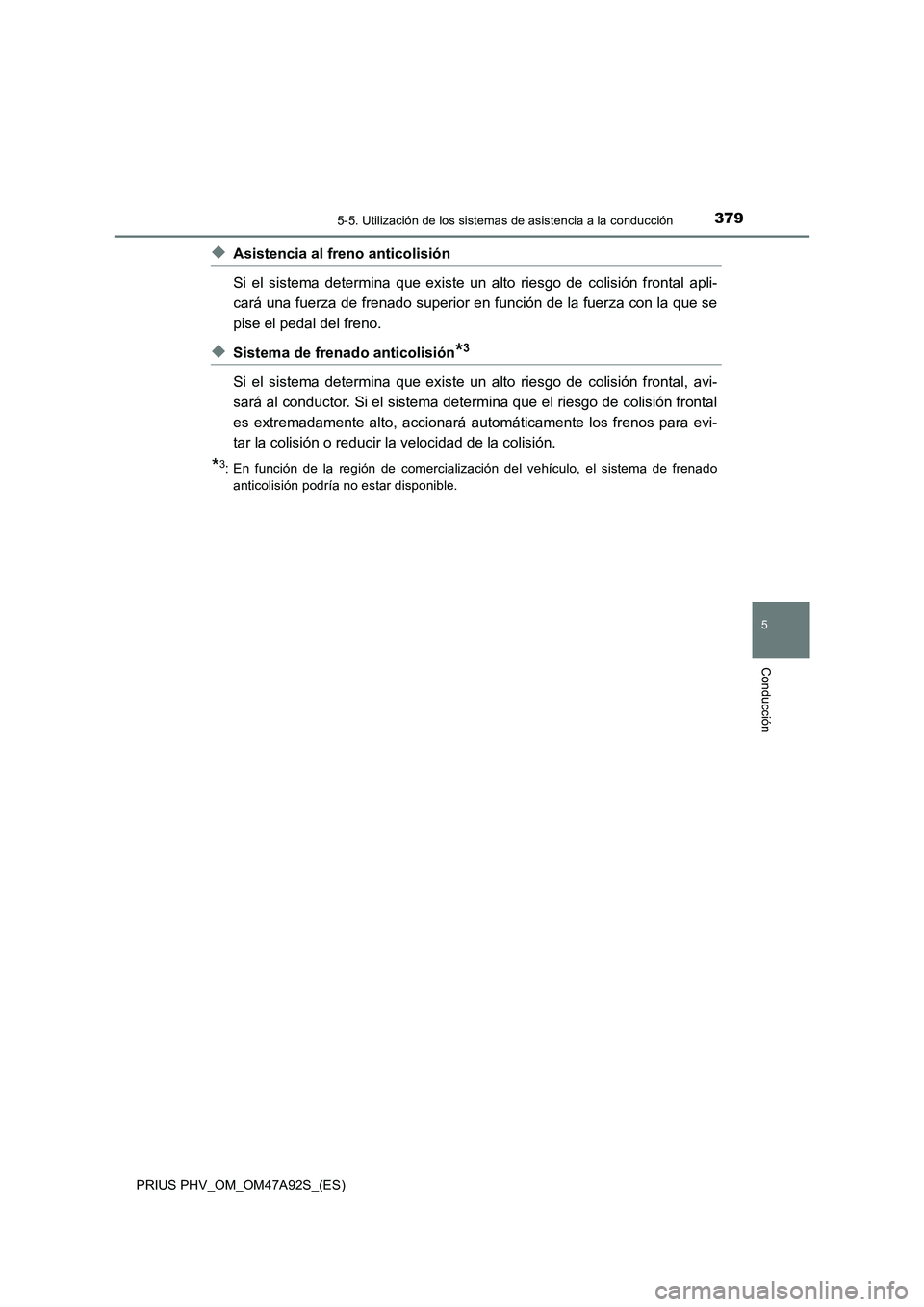 TOYOTA PRIUS PLUG-IN HYBRID 2017 Manual del propietario (in Spanish) 3795-5. Utilización de los sistemas de asistencia a la conducción
PRIUS PHV_OM_OM47A92S_(ES)
5
Conducción
◆Asistencia al freno anticolisión
Si el sistema determina que existe un alto riesgo de c TOYOTA PRIUS PLUG-IN HYBRID 2017 Manual del propietario (in Spanish) 3795-5. Utilización de los sistemas de asistencia a la conducción
PRIUS PHV_OM_OM47A92S_(ES)
5
Conducción
◆Asistencia al freno anticolisión
Si el sistema determina que existe un alto riesgo de c