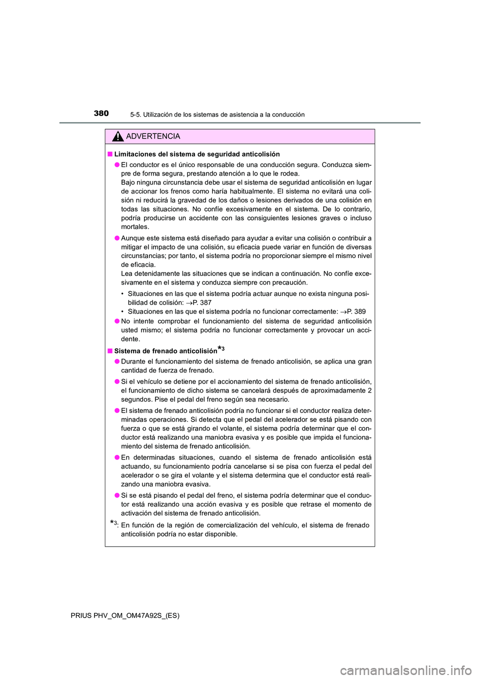 TOYOTA PRIUS PLUG-IN HYBRID 2017 Manual del propietario (in Spanish) 3805-5. Utilización de los sistemas de asistencia a la conducción
PRIUS PHV_OM_OM47A92S_(ES)
ADVERTENCIA
■Limitaciones del sistema de seguridad anticolisión
● El conductor es el único respons TOYOTA PRIUS PLUG-IN HYBRID 2017 Manual del propietario (in Spanish) 3805-5. Utilización de los sistemas de asistencia a la conducción
PRIUS PHV_OM_OM47A92S_(ES)
ADVERTENCIA
■Limitaciones del sistema de seguridad anticolisión
● El conductor es el único respons