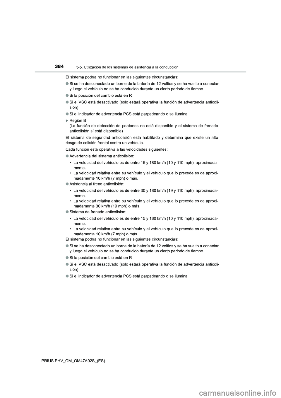 TOYOTA PRIUS PLUG-IN HYBRID 2017 Manual del propietario (in Spanish) 3845-5. Utilización de los sistemas de asistencia a la conducción
PRIUS PHV_OM_OM47A92S_(ES)El sistema podría no funcionar en las siguientes circunstancias:
●Si se ha desconectado un borne de la TOYOTA PRIUS PLUG-IN HYBRID 2017 Manual del propietario (in Spanish) 3845-5. Utilización de los sistemas de asistencia a la conducción
PRIUS PHV_OM_OM47A92S_(ES)El sistema podría no funcionar en las siguientes circunstancias:
●Si se ha desconectado un borne de la