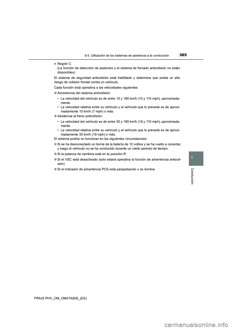TOYOTA PRIUS PLUG-IN HYBRID 2017 Manual del propietario (in Spanish) 3855-5. Utilización de los sistemas de asistencia a la conducción
PRIUS PHV_OM_OM47A92S_(ES)
5
Conducción
Región C
(La función de detección de peatones y el sistema de frenado anticolisión TOYOTA PRIUS PLUG-IN HYBRID 2017 Manual del propietario (in Spanish) 3855-5. Utilización de los sistemas de asistencia a la conducción
PRIUS PHV_OM_OM47A92S_(ES)
5
Conducción
Región C
(La función de detección de peatones y el sistema de frenado anticolisión