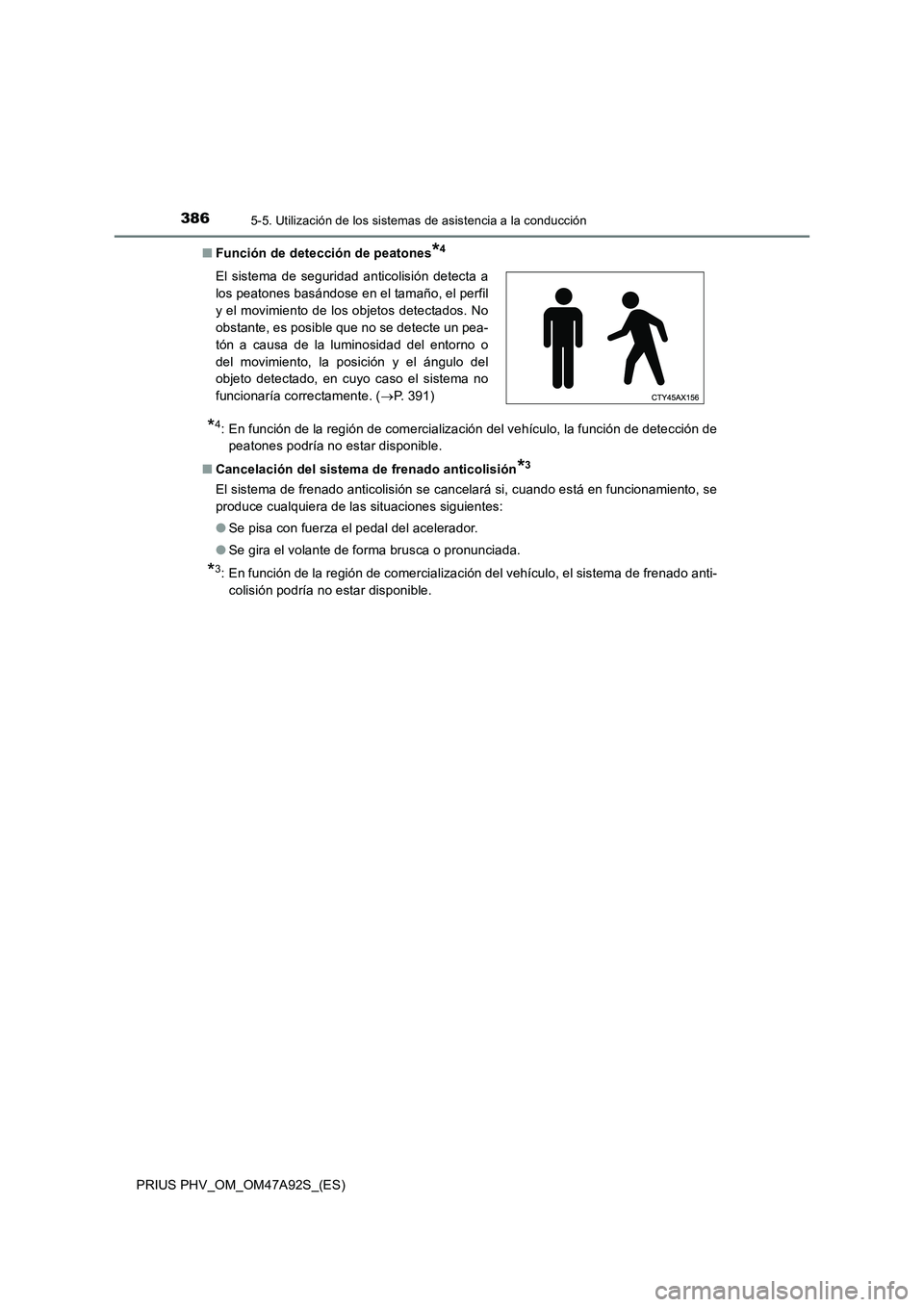 TOYOTA PRIUS PLUG-IN HYBRID 2017 Manual del propietario (in Spanish) 3865-5. Utilización de los sistemas de asistencia a la conducción
PRIUS PHV_OM_OM47A92S_(ES)■Función de detección de peatones
*4
*4: En función de la región de comercialización del vehículo, TOYOTA PRIUS PLUG-IN HYBRID 2017 Manual del propietario (in Spanish) 3865-5. Utilización de los sistemas de asistencia a la conducción
PRIUS PHV_OM_OM47A92S_(ES)■Función de detección de peatones
*4
*4: En función de la región de comercialización del vehículo,