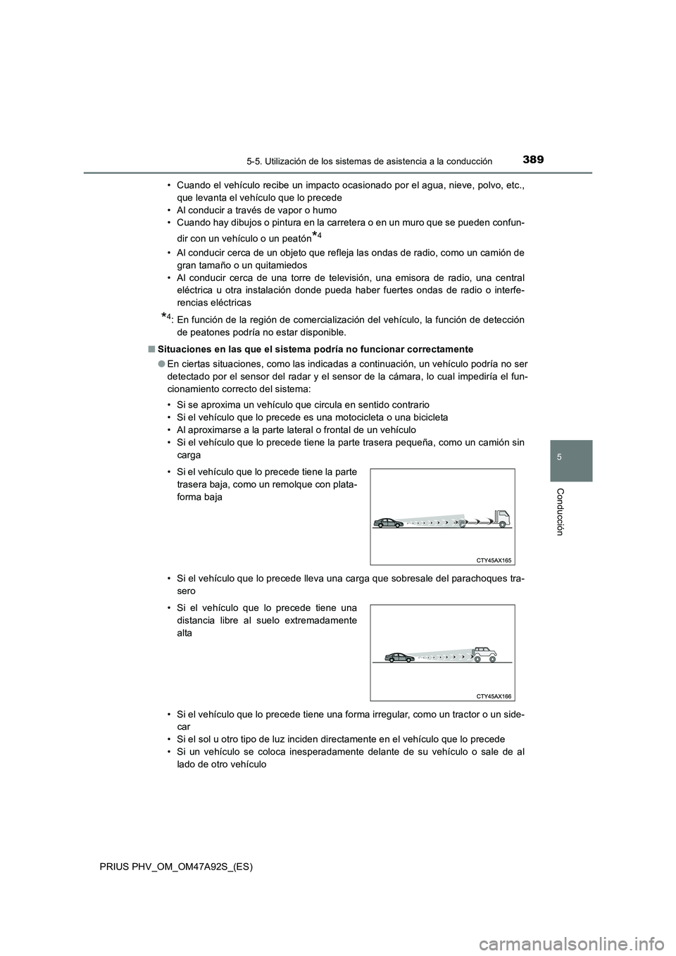 TOYOTA PRIUS PLUG-IN HYBRID 2017 Manual del propietario (in Spanish) 3895-5. Utilización de los sistemas de asistencia a la conducción
PRIUS PHV_OM_OM47A92S_(ES)
5
Conducción
• Cuando el vehículo recibe un impacto ocasionado por el agua, nieve, polvo, etc.,
que l TOYOTA PRIUS PLUG-IN HYBRID 2017 Manual del propietario (in Spanish) 3895-5. Utilización de los sistemas de asistencia a la conducción
PRIUS PHV_OM_OM47A92S_(ES)
5
Conducción
• Cuando el vehículo recibe un impacto ocasionado por el agua, nieve, polvo, etc.,
que l