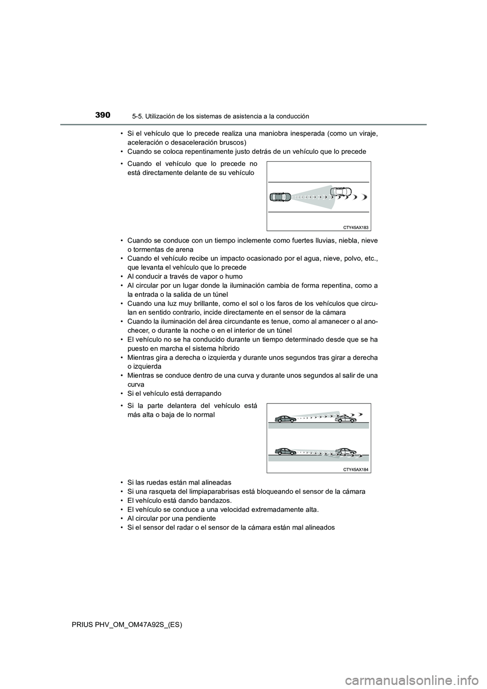TOYOTA PRIUS PLUG-IN HYBRID 2017 Manual del propietario (in Spanish) 3905-5. Utilización de los sistemas de asistencia a la conducción
PRIUS PHV_OM_OM47A92S_(ES)• Si el vehículo que lo precede realiza una maniobra inesperada (como un viraje,
aceleración o desacel TOYOTA PRIUS PLUG-IN HYBRID 2017 Manual del propietario (in Spanish) 3905-5. Utilización de los sistemas de asistencia a la conducción
PRIUS PHV_OM_OM47A92S_(ES)• Si el vehículo que lo precede realiza una maniobra inesperada (como un viraje,
aceleración o desacel