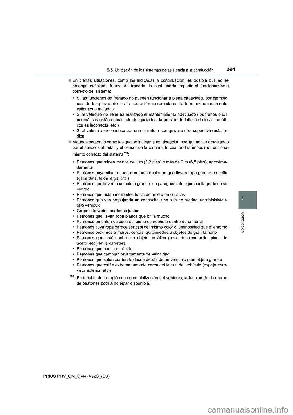 TOYOTA PRIUS PLUG-IN HYBRID 2017 Manual del propietario (in Spanish) 3915-5. Utilización de los sistemas de asistencia a la conducción
PRIUS PHV_OM_OM47A92S_(ES)
5
Conducción
●En ciertas situaciones, como las indicadas a continuación, es posible que no se
obtenga TOYOTA PRIUS PLUG-IN HYBRID 2017 Manual del propietario (in Spanish) 3915-5. Utilización de los sistemas de asistencia a la conducción
PRIUS PHV_OM_OM47A92S_(ES)
5
Conducción
●En ciertas situaciones, como las indicadas a continuación, es posible que no se
obtenga