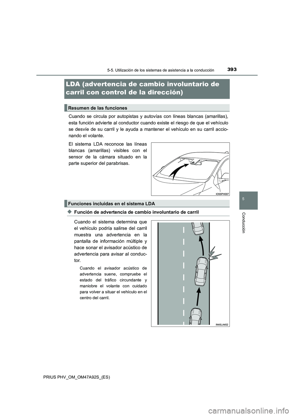 TOYOTA PRIUS PLUG-IN HYBRID 2017 Manual del propietario (in Spanish) 3935-5. Utilización de los sistemas de asistencia a la conducción
PRIUS PHV_OM_OM47A92S_(ES)
5
Conducción
LDA (advertencia de cambio involuntario de
carril con control de la dirección)
Cuando se TOYOTA PRIUS PLUG-IN HYBRID 2017 Manual del propietario (in Spanish) 3935-5. Utilización de los sistemas de asistencia a la conducción
PRIUS PHV_OM_OM47A92S_(ES)
5
Conducción
LDA (advertencia de cambio involuntario de
carril con control de la dirección)
Cuando se