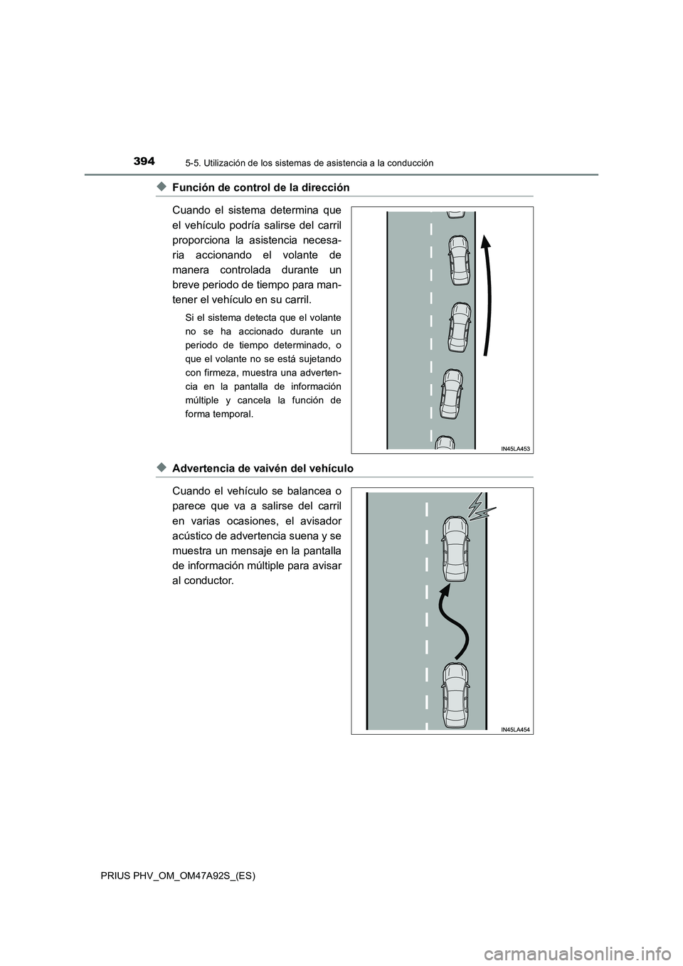 TOYOTA PRIUS PLUG-IN HYBRID 2017 Manual del propietario (in Spanish) 3945-5. Utilización de los sistemas de asistencia a la conducción
PRIUS PHV_OM_OM47A92S_(ES)
◆Función de control de la dirección
Cuando el sistema determina que
el vehículo podría salirse del TOYOTA PRIUS PLUG-IN HYBRID 2017 Manual del propietario (in Spanish) 3945-5. Utilización de los sistemas de asistencia a la conducción
PRIUS PHV_OM_OM47A92S_(ES)
◆Función de control de la dirección
Cuando el sistema determina que
el vehículo podría salirse del