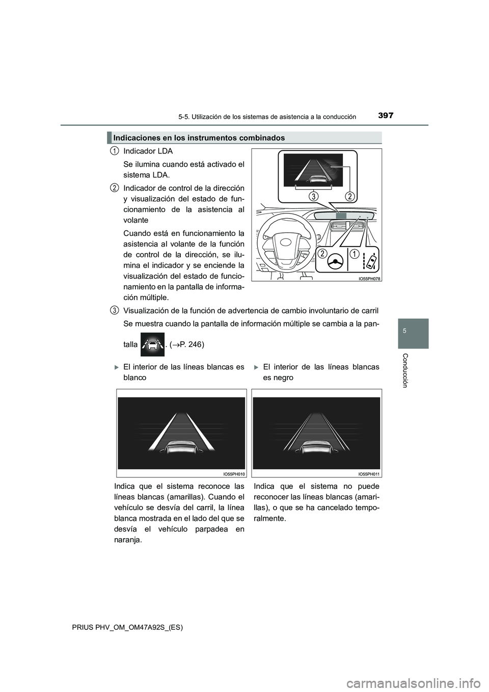 TOYOTA PRIUS PLUG-IN HYBRID 2017 Manual del propietario (in Spanish) 3975-5. Utilización de los sistemas de asistencia a la conducción
PRIUS PHV_OM_OM47A92S_(ES)
5
Conducción
Indicador LDA
Se ilumina cuando está activado el
sistema LDA.
Indicador de control de la d TOYOTA PRIUS PLUG-IN HYBRID 2017 Manual del propietario (in Spanish) 3975-5. Utilización de los sistemas de asistencia a la conducción
PRIUS PHV_OM_OM47A92S_(ES)
5
Conducción
Indicador LDA
Se ilumina cuando está activado el
sistema LDA.
Indicador de control de la d