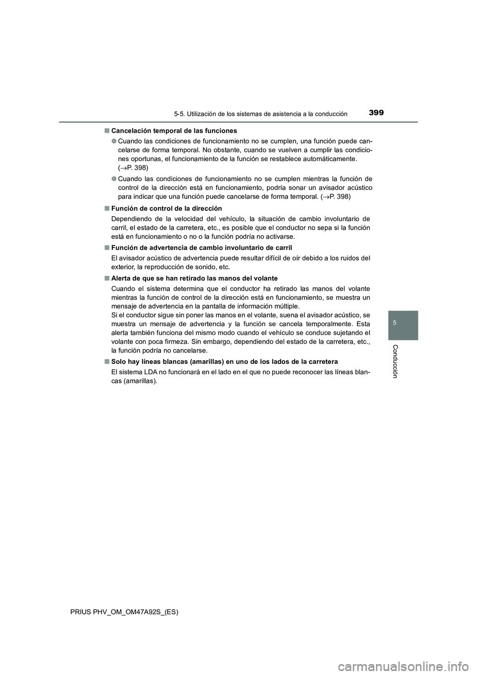 TOYOTA PRIUS PLUG-IN HYBRID 2017 Manual del propietario (in Spanish) 3995-5. Utilización de los sistemas de asistencia a la conducción
PRIUS PHV_OM_OM47A92S_(ES)
5
Conducción
■Cancelación temporal de las funciones
●Cuando las condiciones de funcionamiento no se TOYOTA PRIUS PLUG-IN HYBRID 2017 Manual del propietario (in Spanish) 3995-5. Utilización de los sistemas de asistencia a la conducción
PRIUS PHV_OM_OM47A92S_(ES)
5
Conducción
■Cancelación temporal de las funciones
●Cuando las condiciones de funcionamiento no se