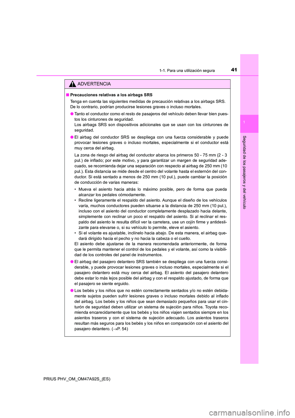 TOYOTA PRIUS PLUG-IN HYBRID 2017 Manual del propietario (in Spanish) 411-1. Para una utilización segura
1
PRIUS PHV_OM_OM47A92S_(ES)
Seguridad de los pasajeros y del vehículo
ADVERTENCIA
■Precauciones relativas a los airbags SRS
Tenga en cuenta las siguientes medi TOYOTA PRIUS PLUG-IN HYBRID 2017 Manual del propietario (in Spanish) 411-1. Para una utilización segura
1
PRIUS PHV_OM_OM47A92S_(ES)
Seguridad de los pasajeros y del vehículo
ADVERTENCIA
■Precauciones relativas a los airbags SRS
Tenga en cuenta las siguientes medi