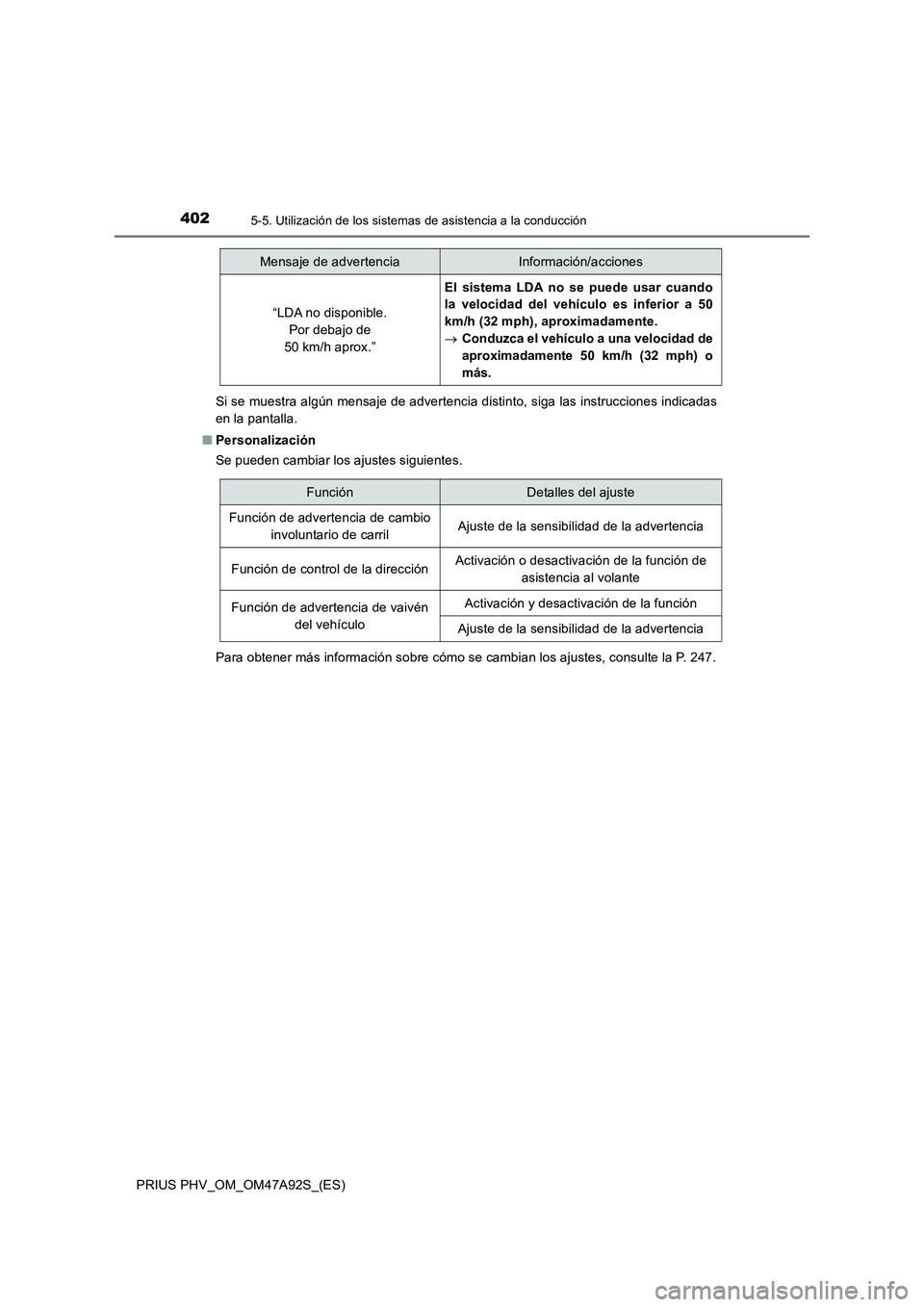 TOYOTA PRIUS PLUG-IN HYBRID 2017  Manual del propietario (in Spanish) 4025-5. Utilización de los sistemas de asistencia a la conducción
PRIUS PHV_OM_OM47A92S_(ES)Si se muestra algún mensaje de advertencia distinto, siga las instrucciones indicadas
en la pantalla.
■