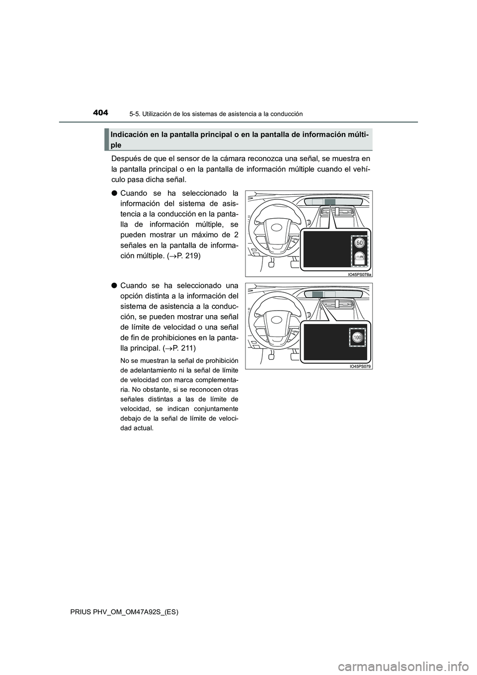 TOYOTA PRIUS PLUG-IN HYBRID 2017  Manual del propietario (in Spanish) 4045-5. Utilización de los sistemas de asistencia a la conducción
PRIUS PHV_OM_OM47A92S_(ES)
Después de que el sensor de la cámara reconozca una señal, se muestra en
la pantalla principal o en la