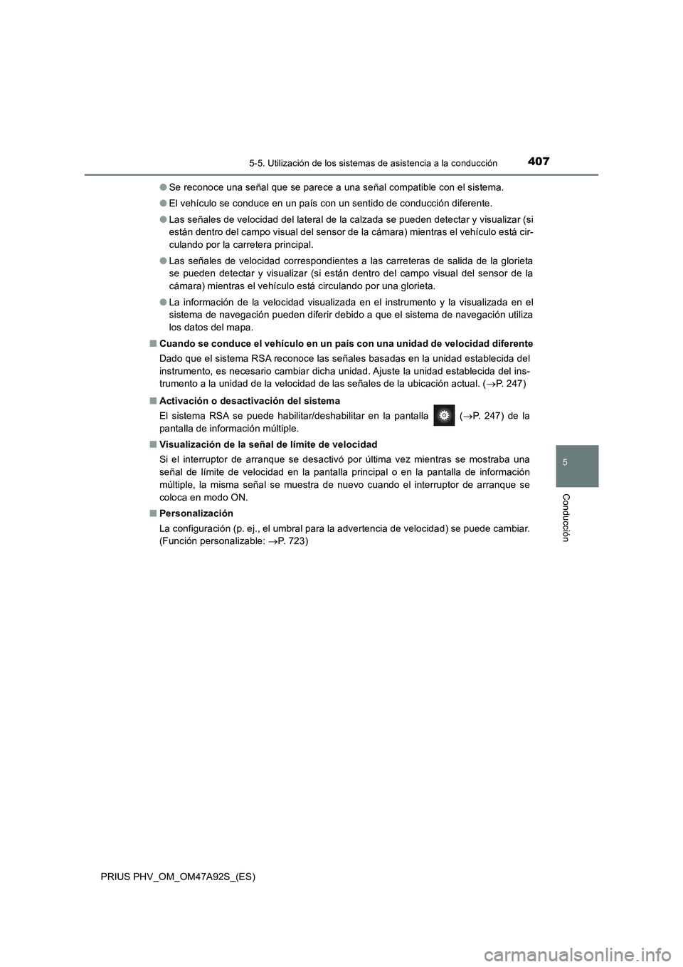 TOYOTA PRIUS PLUG-IN HYBRID 2017  Manual del propietario (in Spanish) 4075-5. Utilización de los sistemas de asistencia a la conducción
PRIUS PHV_OM_OM47A92S_(ES)
5
Conducción
●Se reconoce una señal que se parece a una señal compatible con el sistema.
●El vehí