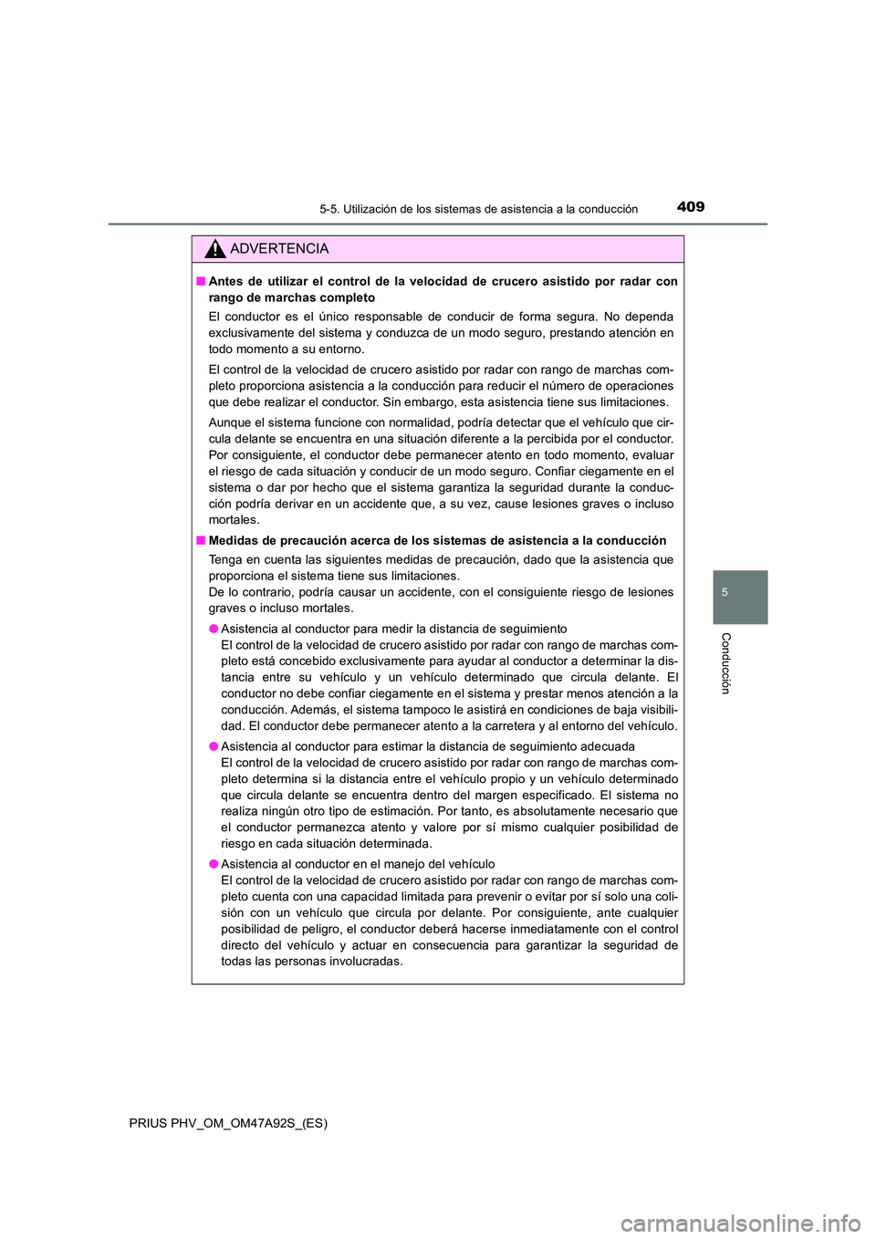 TOYOTA PRIUS PLUG-IN HYBRID 2017  Manual del propietario (in Spanish) 4095-5. Utilización de los sistemas de asistencia a la conducción
PRIUS PHV_OM_OM47A92S_(ES)
5
Conducción
ADVERTENCIA
■Antes de utilizar el control de la velocidad de crucero asistido por radar c