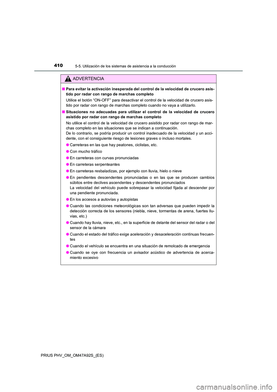 TOYOTA PRIUS PLUG-IN HYBRID 2017  Manual del propietario (in Spanish) 4105-5. Utilización de los sistemas de asistencia a la conducción
PRIUS PHV_OM_OM47A92S_(ES)
ADVERTENCIA
■Para evitar la activación inesperada del control de la velocidad de crucero asis- 
tido p