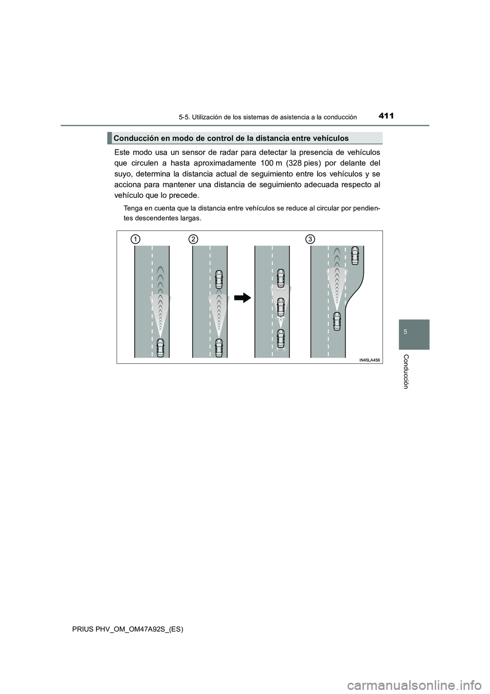 TOYOTA PRIUS PLUG-IN HYBRID 2017 Manual del propietario (in Spanish) 4115-5. Utilización de los sistemas de asistencia a la conducción
PRIUS PHV_OM_OM47A92S_(ES)
5
Conducción
Este modo usa un sensor de radar para detectar la presencia de vehículos
que circulen a h TOYOTA PRIUS PLUG-IN HYBRID 2017 Manual del propietario (in Spanish) 4115-5. Utilización de los sistemas de asistencia a la conducción
PRIUS PHV_OM_OM47A92S_(ES)
5
Conducción
Este modo usa un sensor de radar para detectar la presencia de vehículos
que circulen a h