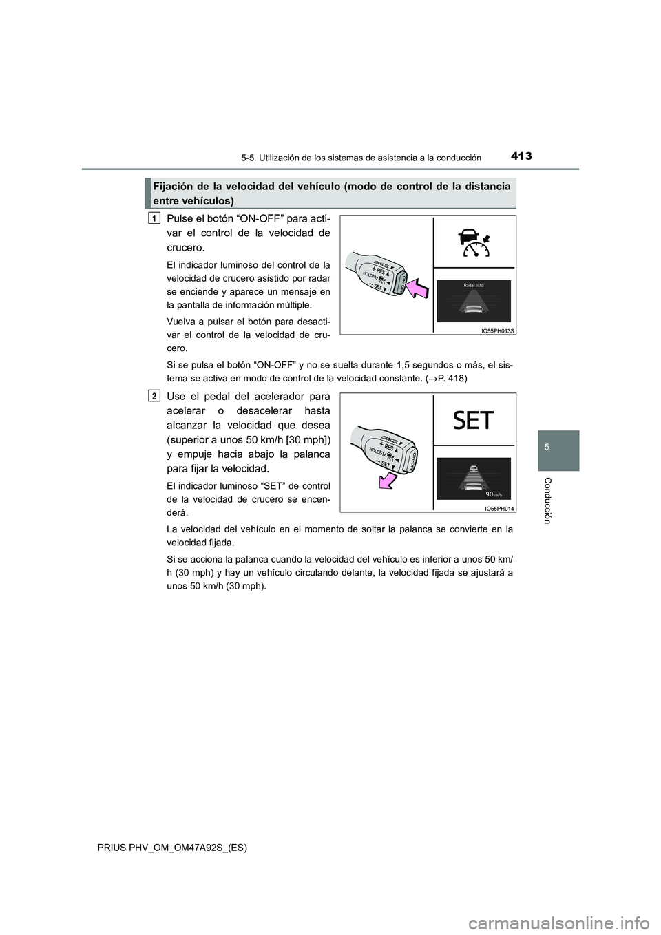 TOYOTA PRIUS PLUG-IN HYBRID 2017 Manual del propietario (in Spanish) 4135-5. Utilización de los sistemas de asistencia a la conducción
PRIUS PHV_OM_OM47A92S_(ES)
5
Conducción
Pulse el botón “ON-OFF” para acti-
var el control de la velocidad de
crucero.
El indic TOYOTA PRIUS PLUG-IN HYBRID 2017 Manual del propietario (in Spanish) 4135-5. Utilización de los sistemas de asistencia a la conducción
PRIUS PHV_OM_OM47A92S_(ES)
5
Conducción
Pulse el botón “ON-OFF” para acti-
var el control de la velocidad de
crucero.
El indic