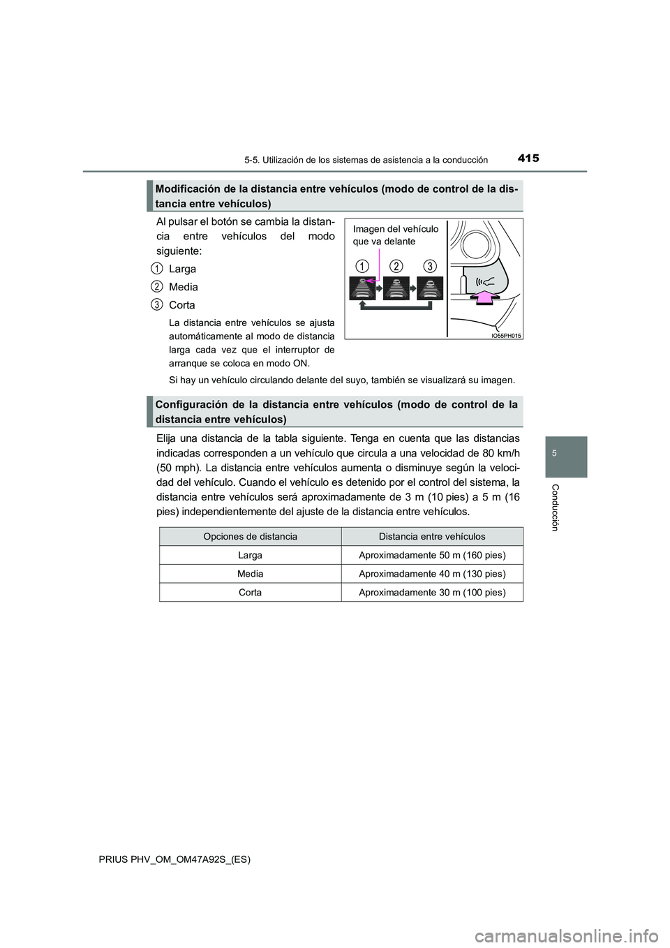 TOYOTA PRIUS PLUG-IN HYBRID 2017 Manual del propietario (in Spanish) 4155-5. Utilización de los sistemas de asistencia a la conducción
PRIUS PHV_OM_OM47A92S_(ES)
5
Conducción
Al pulsar el botón se cambia la distan-
cia entre vehículos del modo
siguiente:
Larga
TOYOTA PRIUS PLUG-IN HYBRID 2017 Manual del propietario (in Spanish) 4155-5. Utilización de los sistemas de asistencia a la conducción
PRIUS PHV_OM_OM47A92S_(ES)
5
Conducción
Al pulsar el botón se cambia la distan-
cia entre vehículos del modo
siguiente:
Larga