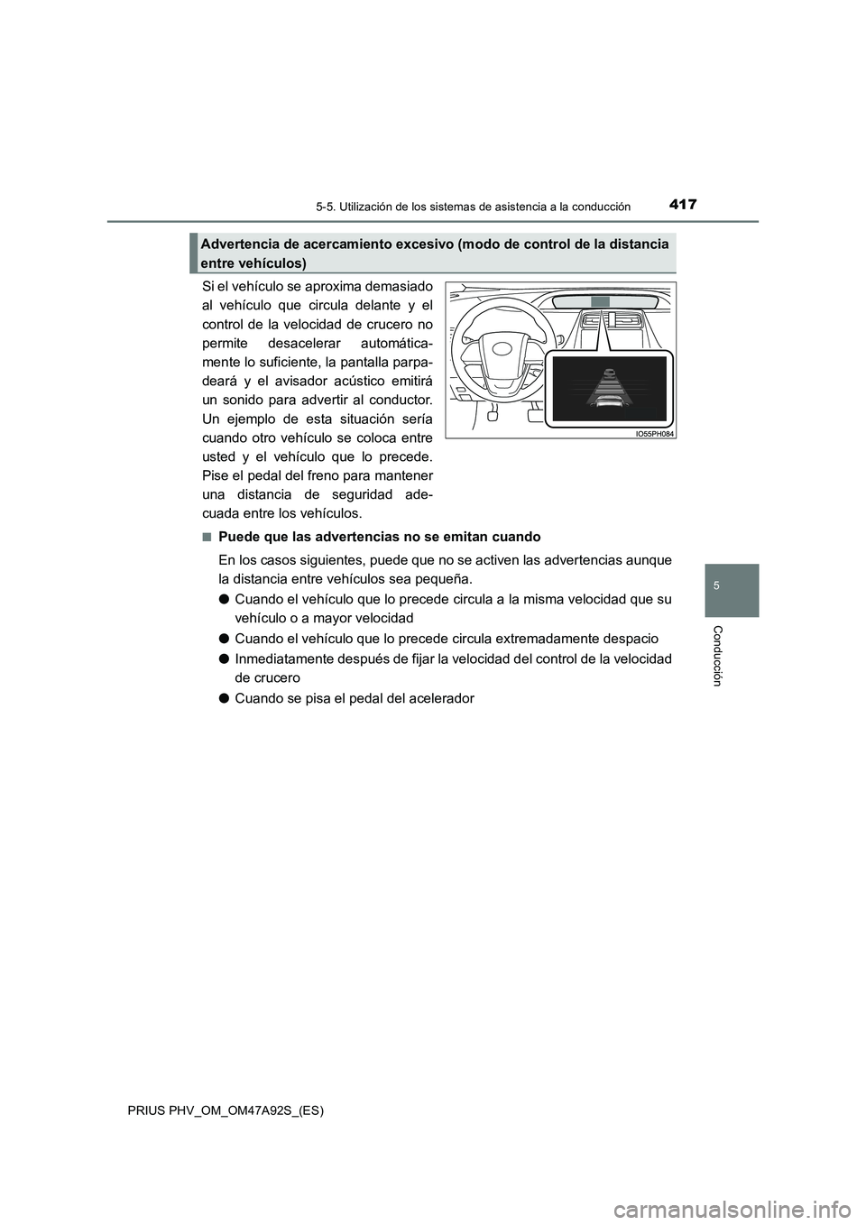 TOYOTA PRIUS PLUG-IN HYBRID 2017 Manual del propietario (in Spanish) 4175-5. Utilización de los sistemas de asistencia a la conducción
PRIUS PHV_OM_OM47A92S_(ES)
5
Conducción
Si el vehículo se aproxima demasiado
al vehículo que circula delante y el
control de la v TOYOTA PRIUS PLUG-IN HYBRID 2017 Manual del propietario (in Spanish) 4175-5. Utilización de los sistemas de asistencia a la conducción
PRIUS PHV_OM_OM47A92S_(ES)
5
Conducción
Si el vehículo se aproxima demasiado
al vehículo que circula delante y el
control de la v