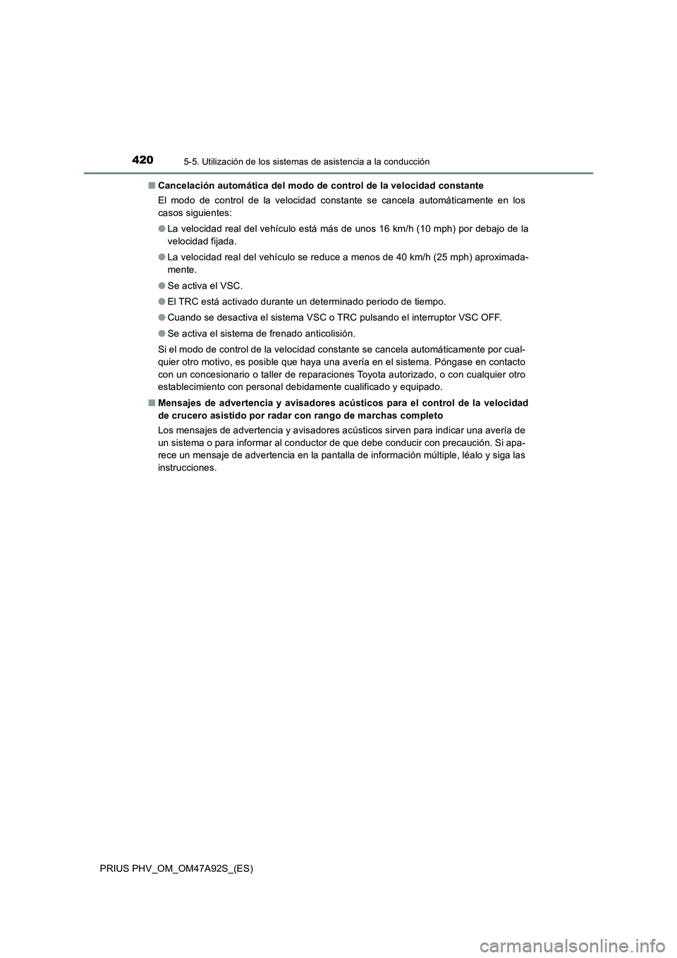 TOYOTA PRIUS PLUG-IN HYBRID 2017 Manual del propietario (in Spanish) 4205-5. Utilización de los sistemas de asistencia a la conducción
PRIUS PHV_OM_OM47A92S_(ES)■Cancelación automática del modo de control de la velocidad constante
El modo de control de la velocid TOYOTA PRIUS PLUG-IN HYBRID 2017 Manual del propietario (in Spanish) 4205-5. Utilización de los sistemas de asistencia a la conducción
PRIUS PHV_OM_OM47A92S_(ES)■Cancelación automática del modo de control de la velocidad constante
El modo de control de la velocid
