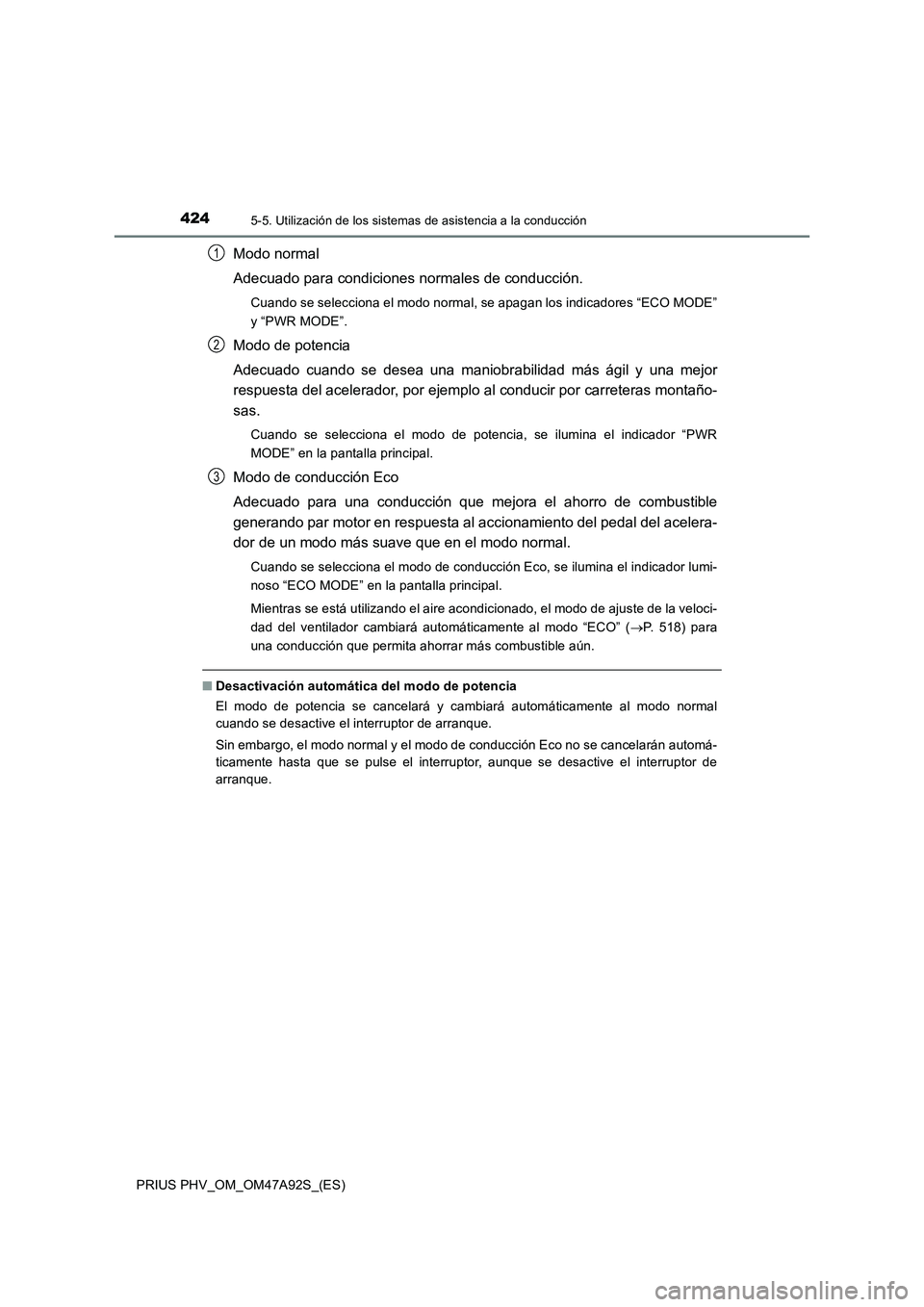 TOYOTA PRIUS PLUG-IN HYBRID 2017 Manual del propietario (in Spanish) 4245-5. Utilización de los sistemas de asistencia a la conducción
PRIUS PHV_OM_OM47A92S_(ES)
Modo normal
Adecuado para condiciones normales de conducción.
Cuando se selecciona el modo normal, se ap TOYOTA PRIUS PLUG-IN HYBRID 2017 Manual del propietario (in Spanish) 4245-5. Utilización de los sistemas de asistencia a la conducción
PRIUS PHV_OM_OM47A92S_(ES)
Modo normal
Adecuado para condiciones normales de conducción.
Cuando se selecciona el modo normal, se ap