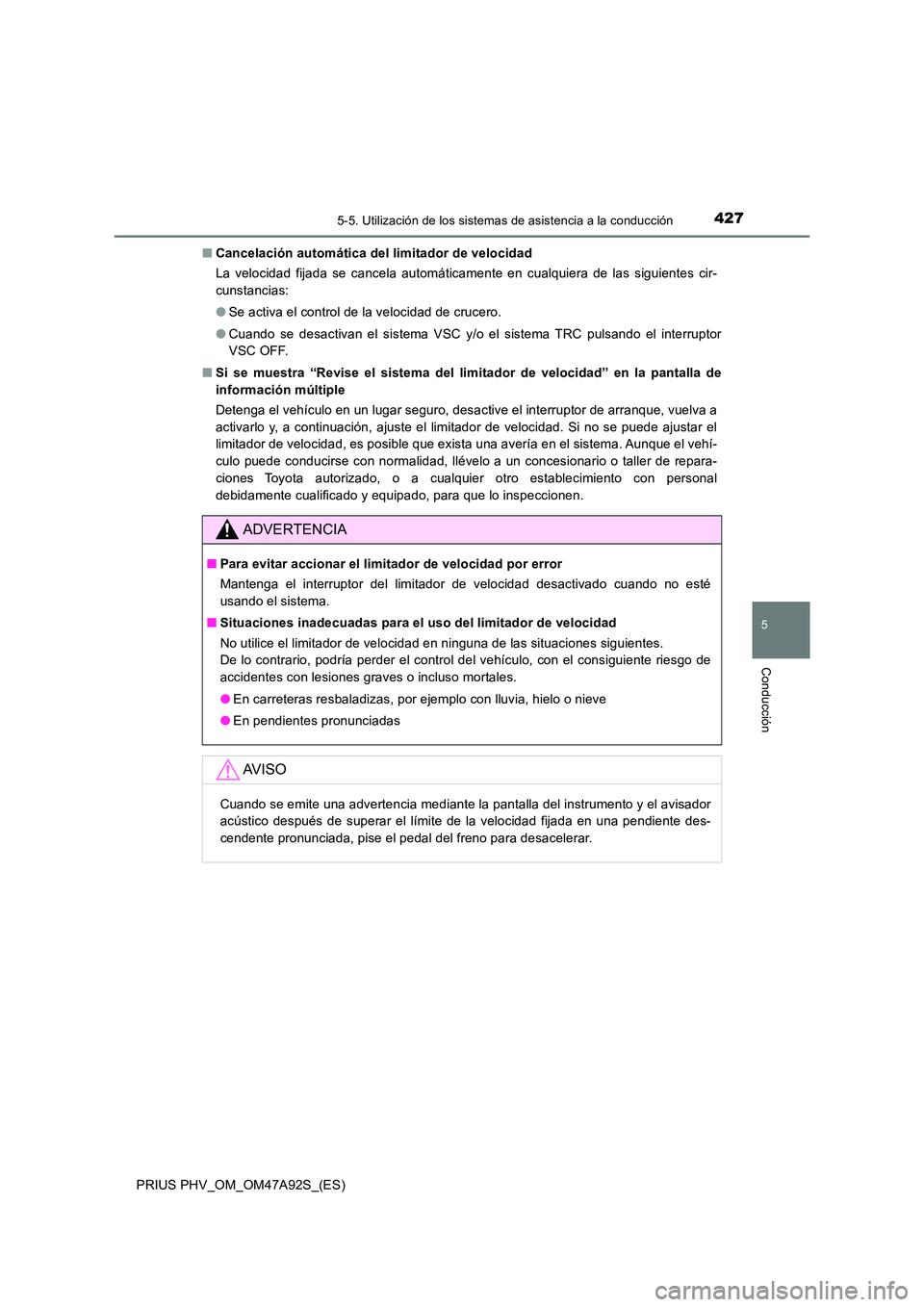 TOYOTA PRIUS PLUG-IN HYBRID 2017 Manual del propietario (in Spanish) 4275-5. Utilización de los sistemas de asistencia a la conducción
PRIUS PHV_OM_OM47A92S_(ES)
5
Conducción
■Cancelación automática del limitador de velocidad
La velocidad fijada se cancela auto TOYOTA PRIUS PLUG-IN HYBRID 2017 Manual del propietario (in Spanish) 4275-5. Utilización de los sistemas de asistencia a la conducción
PRIUS PHV_OM_OM47A92S_(ES)
5
Conducción
■Cancelación automática del limitador de velocidad
La velocidad fijada se cancela auto