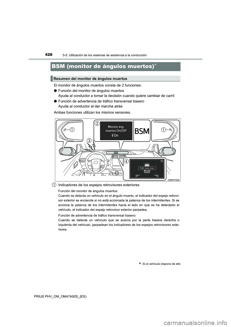 TOYOTA PRIUS PLUG-IN HYBRID 2017 Manual del propietario (in Spanish) 4285-5. Utilización de los sistemas de asistencia a la conducción
PRIUS PHV_OM_OM47A92S_(ES)
BSM (monitor de ángulos muertos)
El monitor de ángulos muertos consta de 2 funciones:
●Función de TOYOTA PRIUS PLUG-IN HYBRID 2017 Manual del propietario (in Spanish) 4285-5. Utilización de los sistemas de asistencia a la conducción
PRIUS PHV_OM_OM47A92S_(ES)
BSM (monitor de ángulos muertos)
El monitor de ángulos muertos consta de 2 funciones:
●Función de