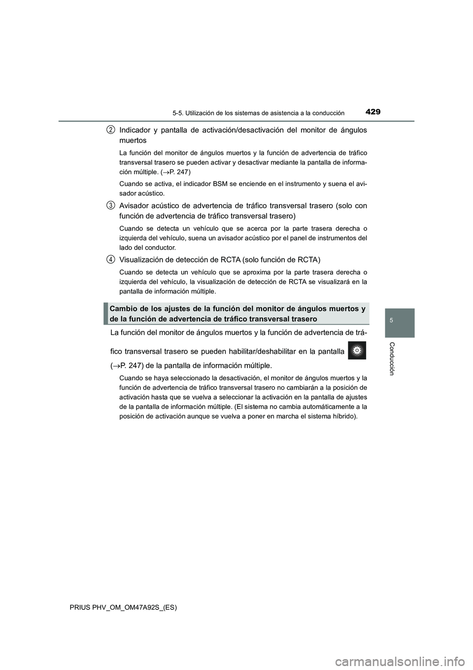 TOYOTA PRIUS PLUG-IN HYBRID 2017 Manual del propietario (in Spanish) 4295-5. Utilización de los sistemas de asistencia a la conducción
PRIUS PHV_OM_OM47A92S_(ES)
5
Conducción
Indicador y pantalla de activación/desactivación del monitor de ángulos
muertos
La funci TOYOTA PRIUS PLUG-IN HYBRID 2017 Manual del propietario (in Spanish) 4295-5. Utilización de los sistemas de asistencia a la conducción
PRIUS PHV_OM_OM47A92S_(ES)
5
Conducción
Indicador y pantalla de activación/desactivación del monitor de ángulos
muertos
La funci