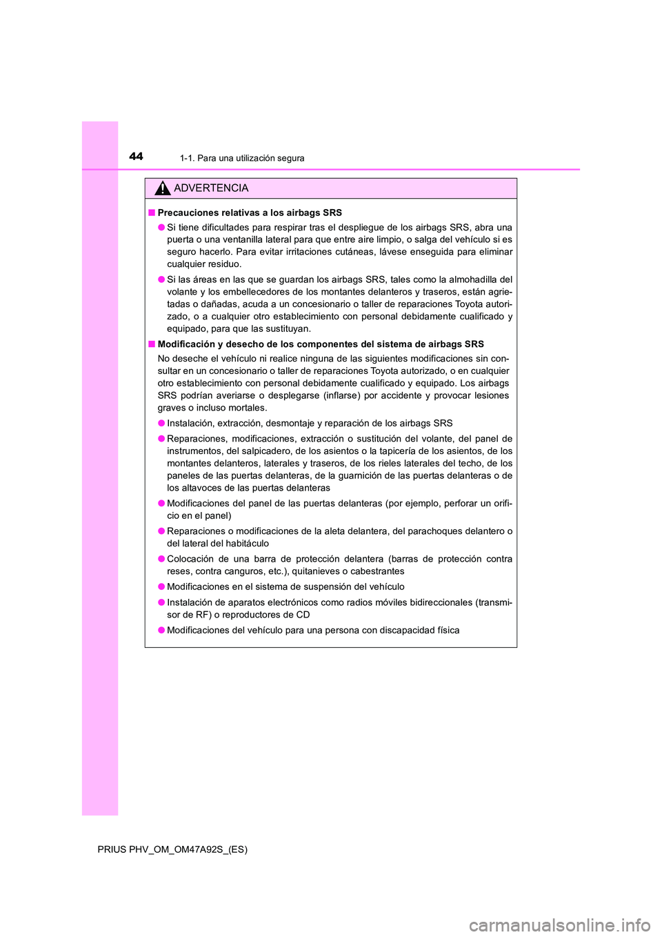 TOYOTA PRIUS PLUG-IN HYBRID 2017 Manual del propietario (in Spanish) 441-1. Para una utilización segura
PRIUS PHV_OM_OM47A92S_(ES)
ADVERTENCIA
■Precauciones relativas a los airbags SRS
● Si tiene dificultades para respirar tras el despliegue de los airbags SRS, a TOYOTA PRIUS PLUG-IN HYBRID 2017 Manual del propietario (in Spanish) 441-1. Para una utilización segura
PRIUS PHV_OM_OM47A92S_(ES)
ADVERTENCIA
■Precauciones relativas a los airbags SRS
● Si tiene dificultades para respirar tras el despliegue de los airbags SRS, a