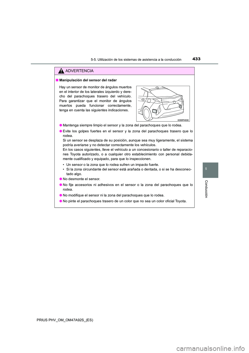 TOYOTA PRIUS PLUG-IN HYBRID 2017 Manual del propietario (in Spanish) 4335-5. Utilización de los sistemas de asistencia a la conducción
PRIUS PHV_OM_OM47A92S_(ES)
5
Conducción
ADVERTENCIA
■Manipulación del sensor del radar
● Mantenga siempre limpio el sensor y TOYOTA PRIUS PLUG-IN HYBRID 2017 Manual del propietario (in Spanish) 4335-5. Utilización de los sistemas de asistencia a la conducción
PRIUS PHV_OM_OM47A92S_(ES)
5
Conducción
ADVERTENCIA
■Manipulación del sensor del radar
● Mantenga siempre limpio el sensor y