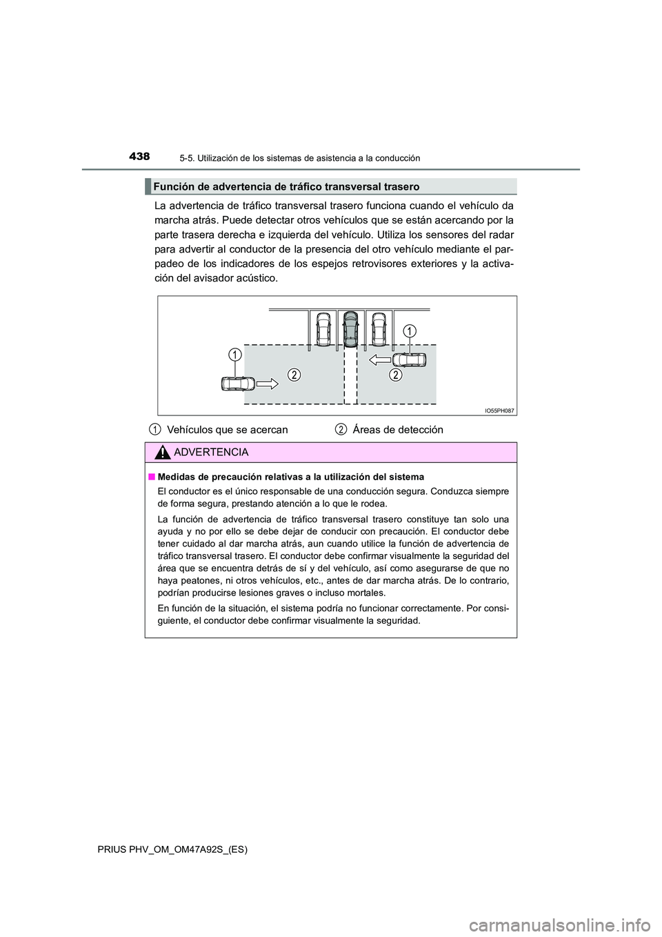 TOYOTA PRIUS PLUG-IN HYBRID 2017 Manual del propietario (in Spanish) 4385-5. Utilización de los sistemas de asistencia a la conducción
PRIUS PHV_OM_OM47A92S_(ES)
La advertencia de tráfico transversal trasero funciona cuando el vehículo da
marcha atrás. Puede dete TOYOTA PRIUS PLUG-IN HYBRID 2017 Manual del propietario (in Spanish) 4385-5. Utilización de los sistemas de asistencia a la conducción
PRIUS PHV_OM_OM47A92S_(ES)
La advertencia de tráfico transversal trasero funciona cuando el vehículo da
marcha atrás. Puede dete