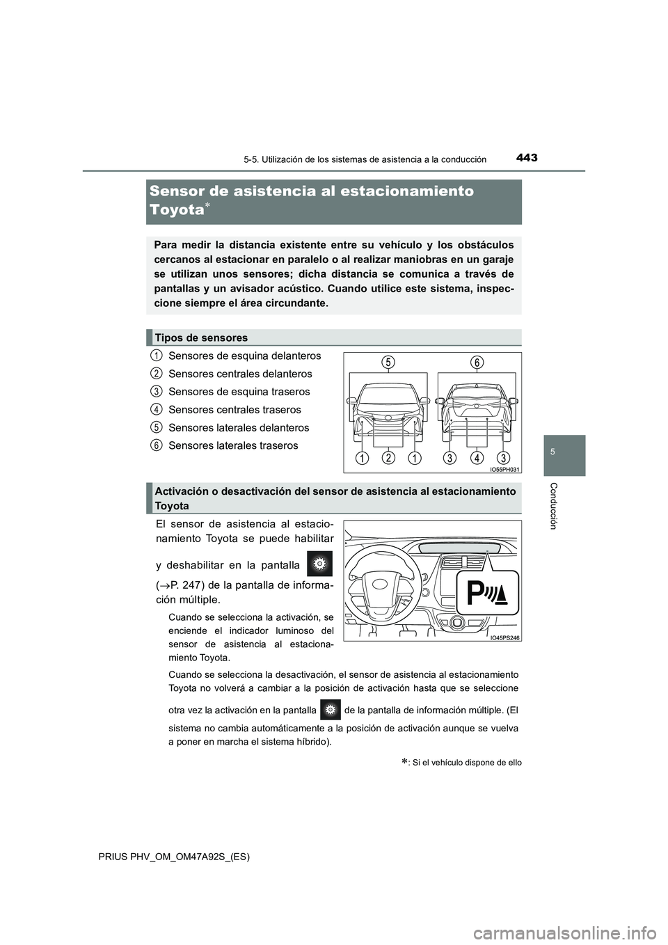 TOYOTA PRIUS PLUG-IN HYBRID 2017 Manual del propietario (in Spanish) 4435-5. Utilización de los sistemas de asistencia a la conducción
PRIUS PHV_OM_OM47A92S_(ES)
5
Conducción
Sensor de asistencia al estacionamiento
Toyota
Sensores de esquina delanteros
Sensore TOYOTA PRIUS PLUG-IN HYBRID 2017 Manual del propietario (in Spanish) 4435-5. Utilización de los sistemas de asistencia a la conducción
PRIUS PHV_OM_OM47A92S_(ES)
5
Conducción
Sensor de asistencia al estacionamiento
Toyota
Sensores de esquina delanteros
Sensore