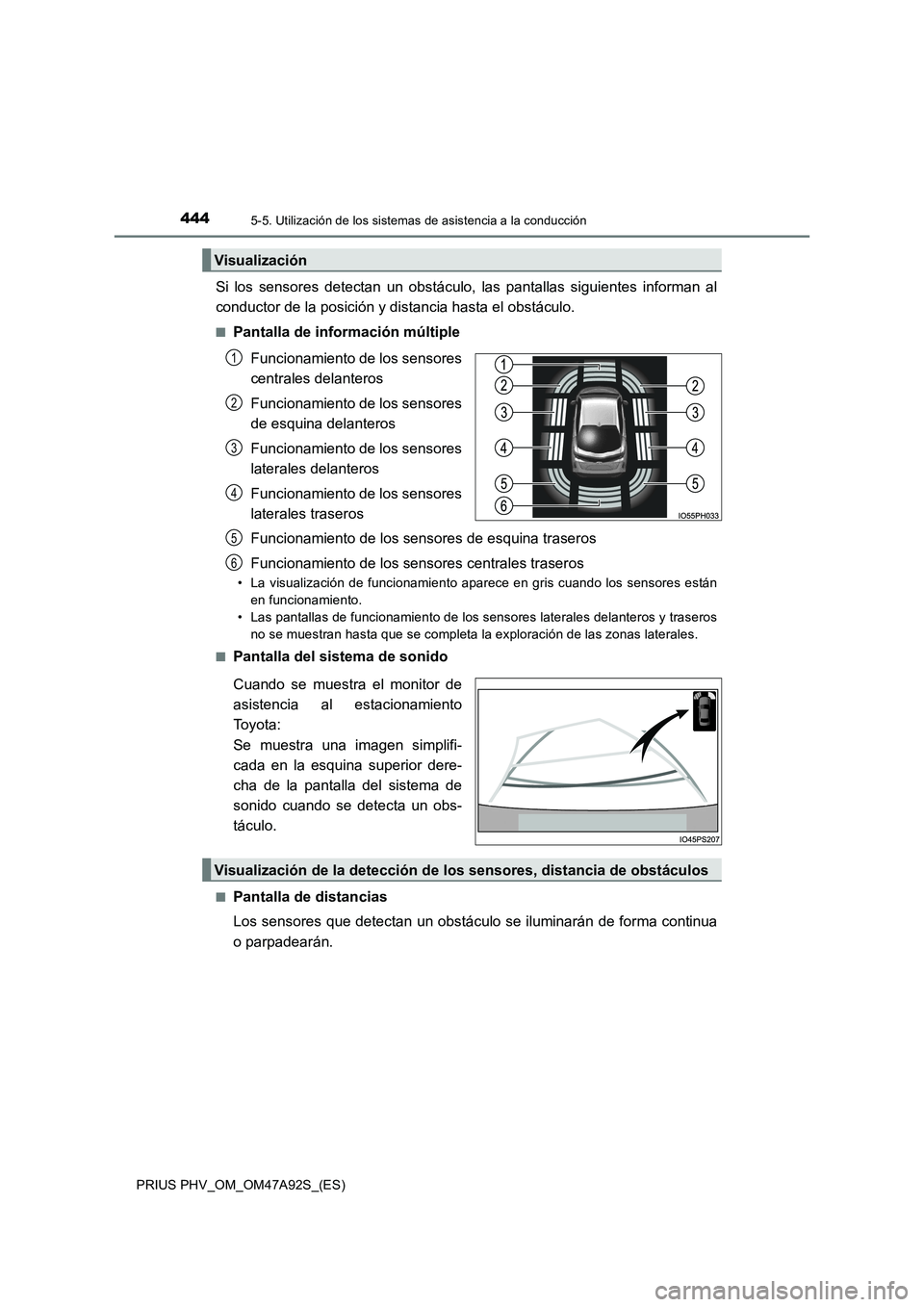 TOYOTA PRIUS PLUG-IN HYBRID 2017 Manual del propietario (in Spanish) 4445-5. Utilización de los sistemas de asistencia a la conducción
PRIUS PHV_OM_OM47A92S_(ES)
Si los sensores detectan un obstáculo, las pantallas siguientes informan al
conductor de la posición y TOYOTA PRIUS PLUG-IN HYBRID 2017 Manual del propietario (in Spanish) 4445-5. Utilización de los sistemas de asistencia a la conducción
PRIUS PHV_OM_OM47A92S_(ES)
Si los sensores detectan un obstáculo, las pantallas siguientes informan al
conductor de la posición y
