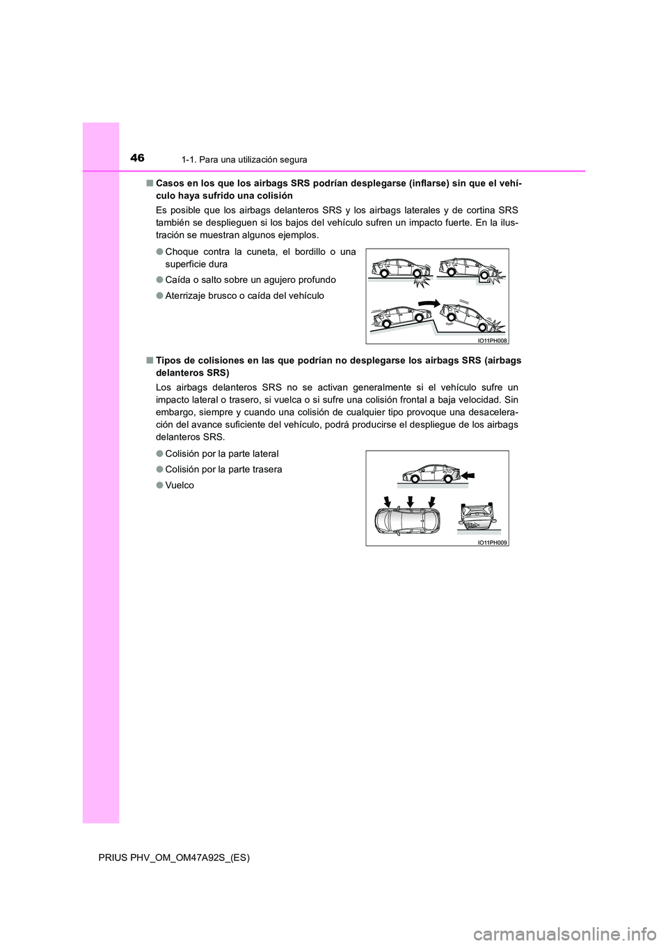 TOYOTA PRIUS PLUG-IN HYBRID 2017 Manual del propietario (in Spanish) 461-1. Para una utilización segura
PRIUS PHV_OM_OM47A92S_(ES)
■ Casos en los que los airbags SRS podrían desplegarse (inflarse) sin que el vehí-
culo haya sufrido una colisión
Es posible que TOYOTA PRIUS PLUG-IN HYBRID 2017 Manual del propietario (in Spanish) 461-1. Para una utilización segura
PRIUS PHV_OM_OM47A92S_(ES)
■ Casos en los que los airbags SRS podrían desplegarse (inflarse) sin que el vehí-
culo haya sufrido una colisión
Es posible que