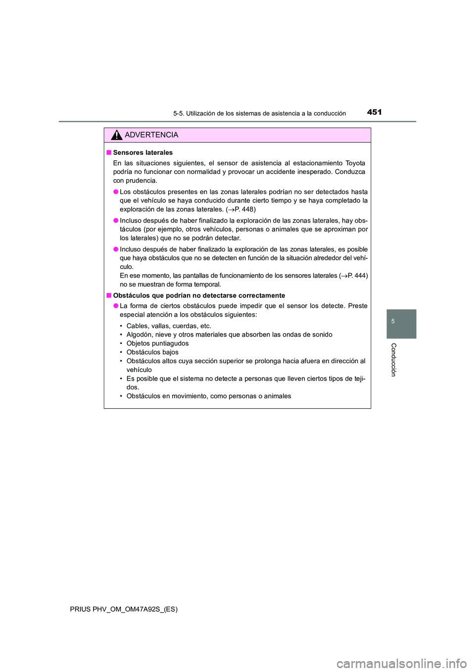 TOYOTA PRIUS PLUG-IN HYBRID 2017 Manual del propietario (in Spanish) 4515-5. Utilización de los sistemas de asistencia a la conducción
PRIUS PHV_OM_OM47A92S_(ES)
5
Conducción
ADVERTENCIA
■Sensores laterales
En las situaciones siguientes, el sensor de asistencia a TOYOTA PRIUS PLUG-IN HYBRID 2017 Manual del propietario (in Spanish) 4515-5. Utilización de los sistemas de asistencia a la conducción
PRIUS PHV_OM_OM47A92S_(ES)
5
Conducción
ADVERTENCIA
■Sensores laterales
En las situaciones siguientes, el sensor de asistencia a