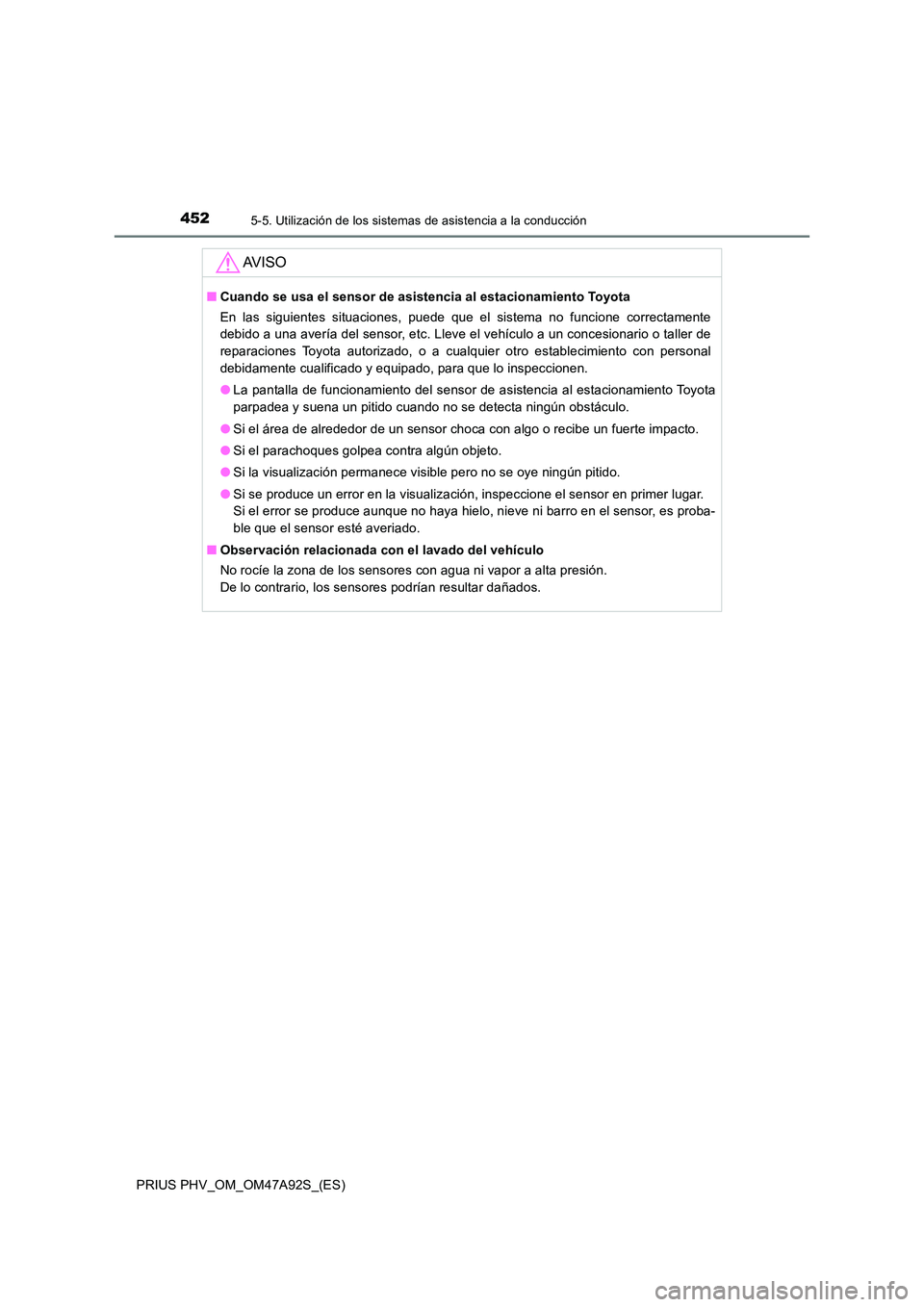 TOYOTA PRIUS PLUG-IN HYBRID 2017 Manual del propietario (in Spanish) 4525-5. Utilización de los sistemas de asistencia a la conducción
PRIUS PHV_OM_OM47A92S_(ES)
AV I S O
■Cuando se usa el sensor de asistencia al estacionamiento Toyota
En las siguientes situacione TOYOTA PRIUS PLUG-IN HYBRID 2017 Manual del propietario (in Spanish) 4525-5. Utilización de los sistemas de asistencia a la conducción
PRIUS PHV_OM_OM47A92S_(ES)
AV I S O
■Cuando se usa el sensor de asistencia al estacionamiento Toyota
En las siguientes situacione