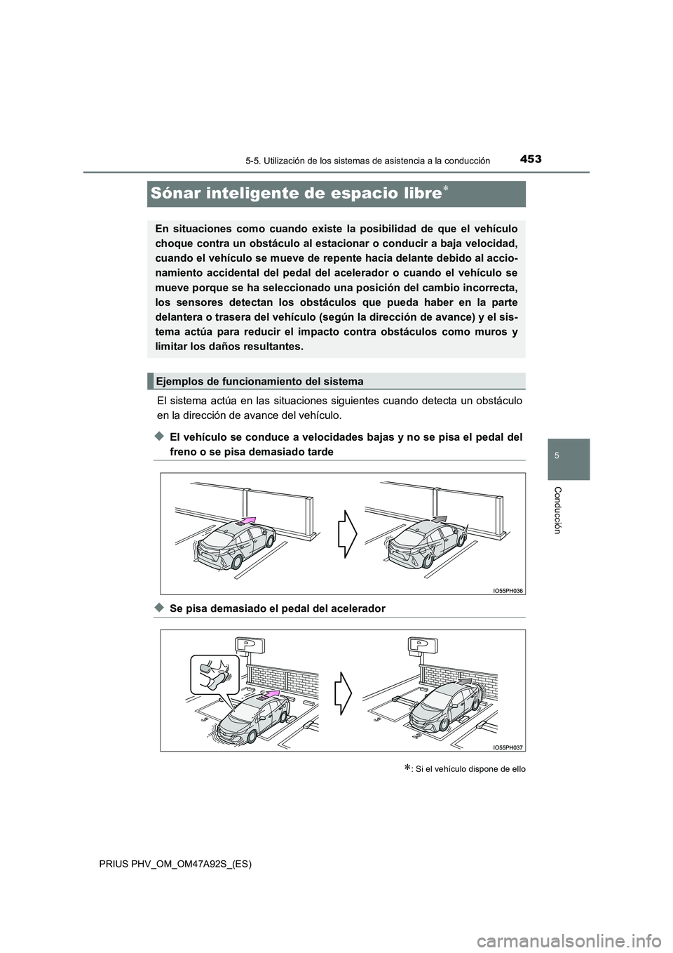 TOYOTA PRIUS PLUG-IN HYBRID 2017 Manual del propietario (in Spanish) 4535-5. Utilización de los sistemas de asistencia a la conducción
PRIUS PHV_OM_OM47A92S_(ES)
5
Conducción
Sónar inteligente de espacio libre
El sistema actúa en las situaciones siguientes cuan TOYOTA PRIUS PLUG-IN HYBRID 2017 Manual del propietario (in Spanish) 4535-5. Utilización de los sistemas de asistencia a la conducción
PRIUS PHV_OM_OM47A92S_(ES)
5
Conducción
Sónar inteligente de espacio libre
El sistema actúa en las situaciones siguientes cuan