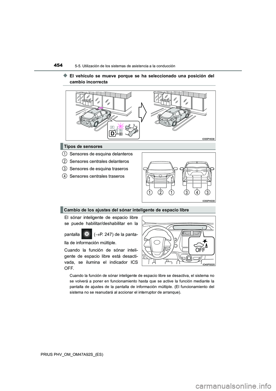 TOYOTA PRIUS PLUG-IN HYBRID 2017 Manual del propietario (in Spanish) 4545-5. Utilización de los sistemas de asistencia a la conducción
PRIUS PHV_OM_OM47A92S_(ES)
◆El vehículo se mueve porque se ha seleccionado una posición del
cambio incorrecta
Sensores de esqui TOYOTA PRIUS PLUG-IN HYBRID 2017 Manual del propietario (in Spanish) 4545-5. Utilización de los sistemas de asistencia a la conducción
PRIUS PHV_OM_OM47A92S_(ES)
◆El vehículo se mueve porque se ha seleccionado una posición del
cambio incorrecta
Sensores de esqui