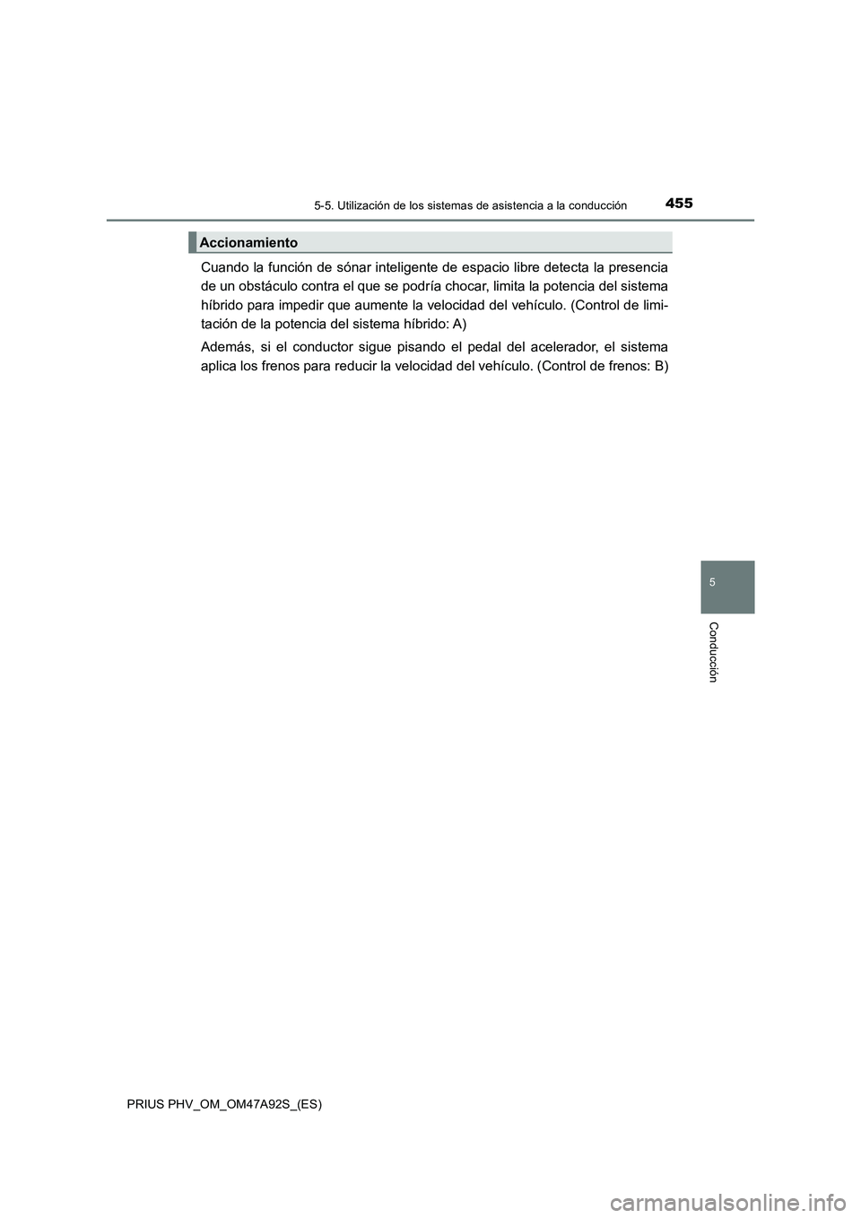 TOYOTA PRIUS PLUG-IN HYBRID 2017 Manual del propietario (in Spanish) 4555-5. Utilización de los sistemas de asistencia a la conducción
PRIUS PHV_OM_OM47A92S_(ES)
5
Conducción
Cuando la función de sónar inteligente de espacio libre detecta la presencia
de un obstá TOYOTA PRIUS PLUG-IN HYBRID 2017 Manual del propietario (in Spanish) 4555-5. Utilización de los sistemas de asistencia a la conducción
PRIUS PHV_OM_OM47A92S_(ES)
5
Conducción
Cuando la función de sónar inteligente de espacio libre detecta la presencia
de un obstá