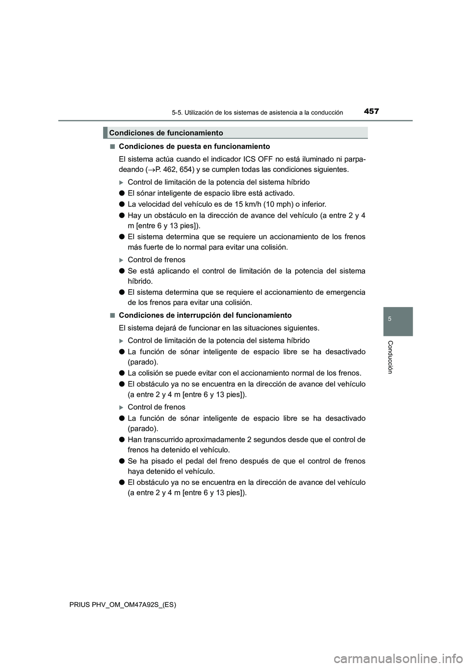 TOYOTA PRIUS PLUG-IN HYBRID 2017 Manual del propietario (in Spanish) 4575-5. Utilización de los sistemas de asistencia a la conducción
PRIUS PHV_OM_OM47A92S_(ES)
5
Conducción
■Condiciones de puesta en funcionamiento
El sistema actúa cuando el indicador ICS OFF no TOYOTA PRIUS PLUG-IN HYBRID 2017 Manual del propietario (in Spanish) 4575-5. Utilización de los sistemas de asistencia a la conducción
PRIUS PHV_OM_OM47A92S_(ES)
5
Conducción
■Condiciones de puesta en funcionamiento
El sistema actúa cuando el indicador ICS OFF no