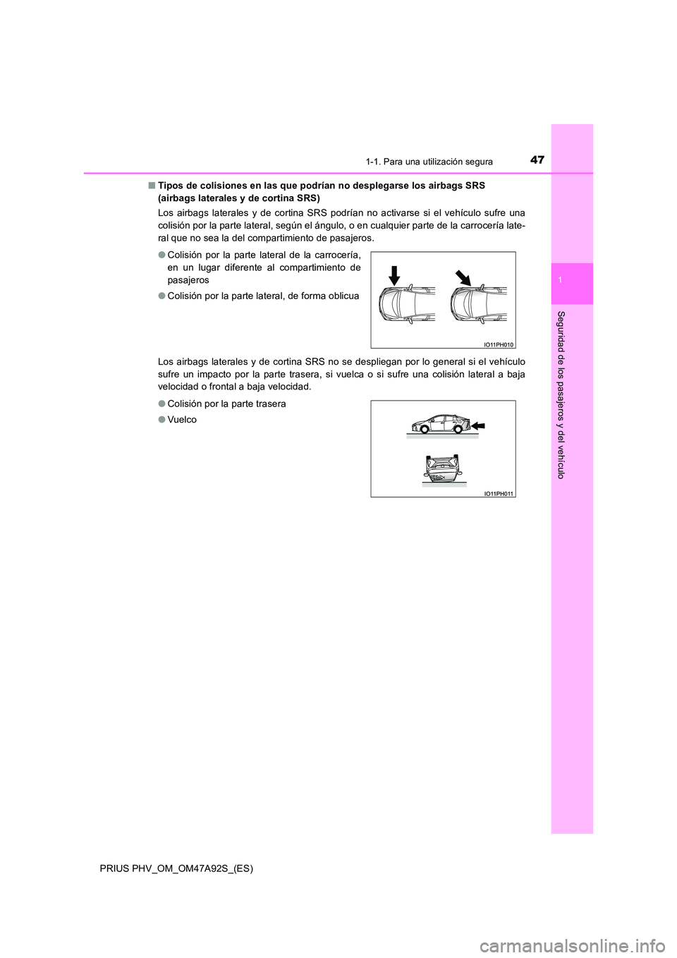 TOYOTA PRIUS PLUG-IN HYBRID 2017 Manual del propietario (in Spanish) 471-1. Para una utilización segura
1
PRIUS PHV_OM_OM47A92S_(ES)
Seguridad de los pasajeros y del vehículo
■Tipos de colisiones en las que podrían no desplegarse los airbags SRS
(airbags lateral TOYOTA PRIUS PLUG-IN HYBRID 2017 Manual del propietario (in Spanish) 471-1. Para una utilización segura
1
PRIUS PHV_OM_OM47A92S_(ES)
Seguridad de los pasajeros y del vehículo
■Tipos de colisiones en las que podrían no desplegarse los airbags SRS
(airbags lateral
