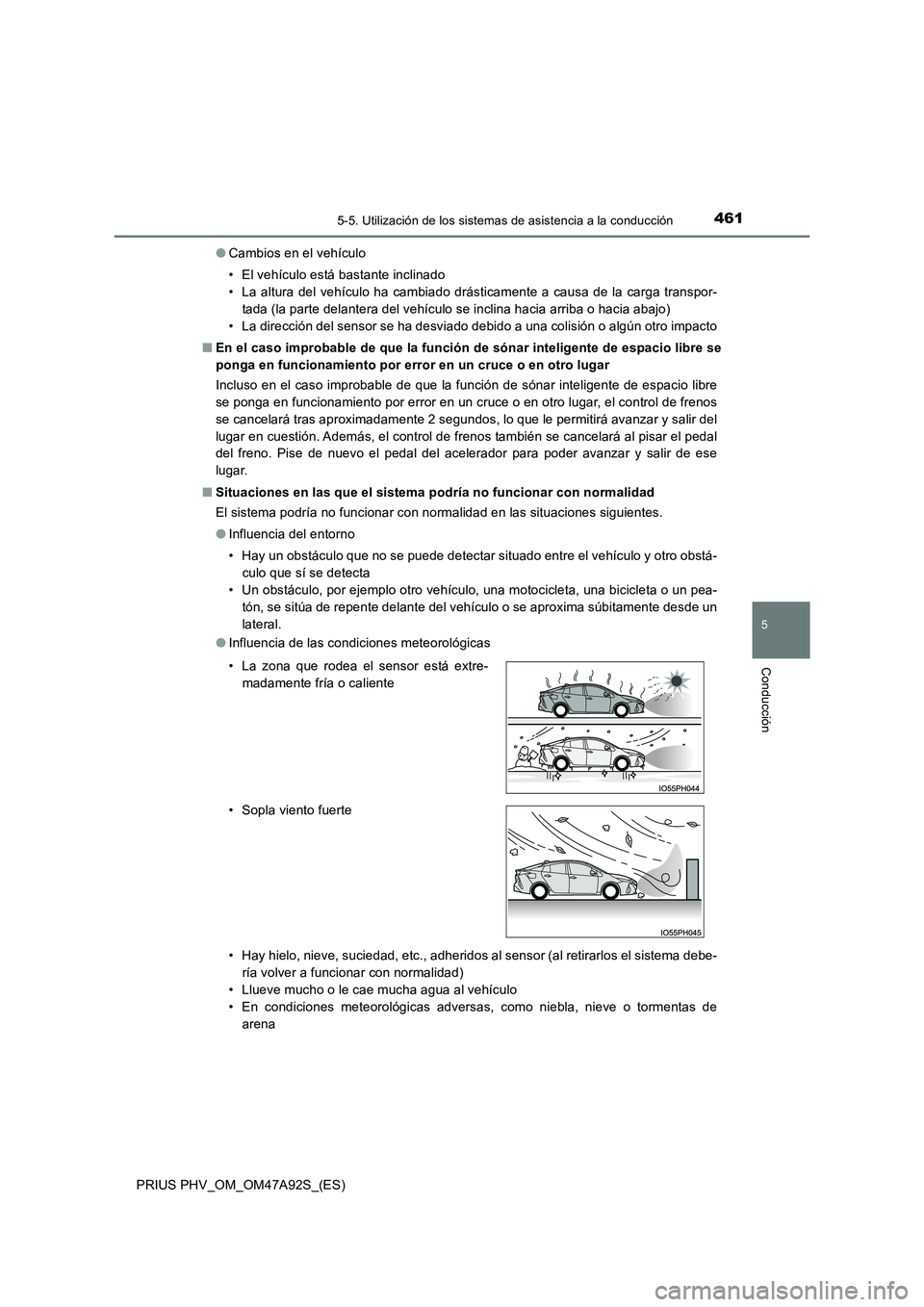 TOYOTA PRIUS PLUG-IN HYBRID 2017 Manual del propietario (in Spanish) 4615-5. Utilización de los sistemas de asistencia a la conducción
PRIUS PHV_OM_OM47A92S_(ES)
5
Conducción
●Cambios en el vehículo
• El vehículo está bastante inclinado
• La altura del ve TOYOTA PRIUS PLUG-IN HYBRID 2017 Manual del propietario (in Spanish) 4615-5. Utilización de los sistemas de asistencia a la conducción
PRIUS PHV_OM_OM47A92S_(ES)
5
Conducción
●Cambios en el vehículo
• El vehículo está bastante inclinado
• La altura del ve