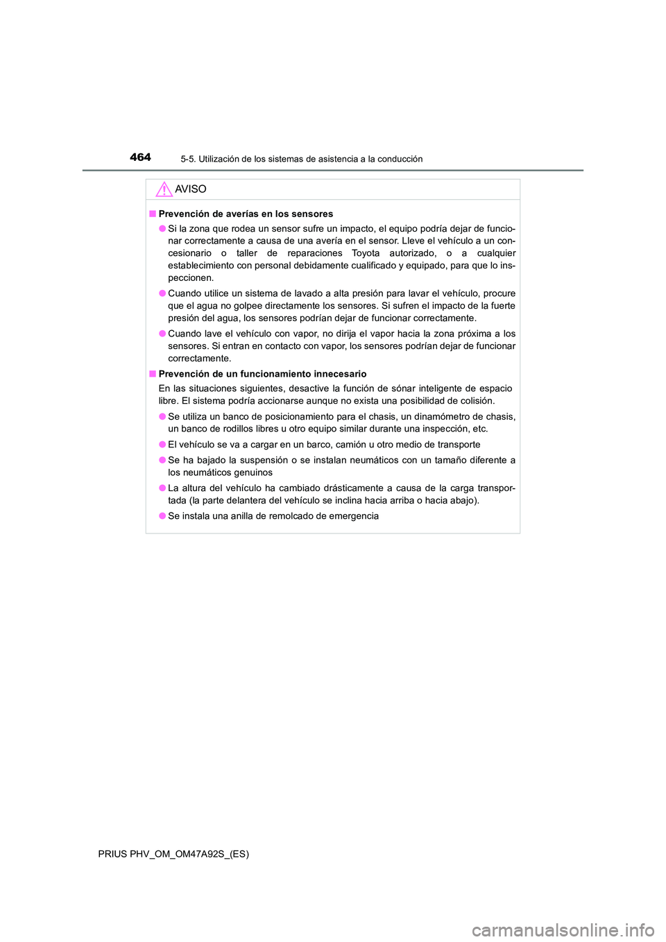 TOYOTA PRIUS PLUG-IN HYBRID 2017 Manual del propietario (in Spanish) 4645-5. Utilización de los sistemas de asistencia a la conducción
PRIUS PHV_OM_OM47A92S_(ES)
AV I S O
■Prevención de averías en los sensores
● Si la zona que rodea un sensor sufre un impacto, TOYOTA PRIUS PLUG-IN HYBRID 2017 Manual del propietario (in Spanish) 4645-5. Utilización de los sistemas de asistencia a la conducción
PRIUS PHV_OM_OM47A92S_(ES)
AV I S O
■Prevención de averías en los sensores
● Si la zona que rodea un sensor sufre un impacto,