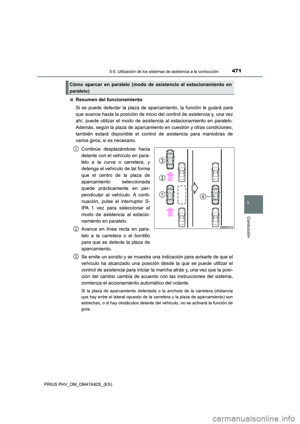 TOYOTA PRIUS PLUG-IN HYBRID 2017 Manual del propietario (in Spanish) 4715-5. Utilización de los sistemas de asistencia a la conducción
PRIUS PHV_OM_OM47A92S_(ES)
5
Conducción
■Resumen del funcionamiento
Si se puede detectar la plaza de aparca miento, la función TOYOTA PRIUS PLUG-IN HYBRID 2017 Manual del propietario (in Spanish) 4715-5. Utilización de los sistemas de asistencia a la conducción
PRIUS PHV_OM_OM47A92S_(ES)
5
Conducción
■Resumen del funcionamiento
Si se puede detectar la plaza de aparca miento, la función