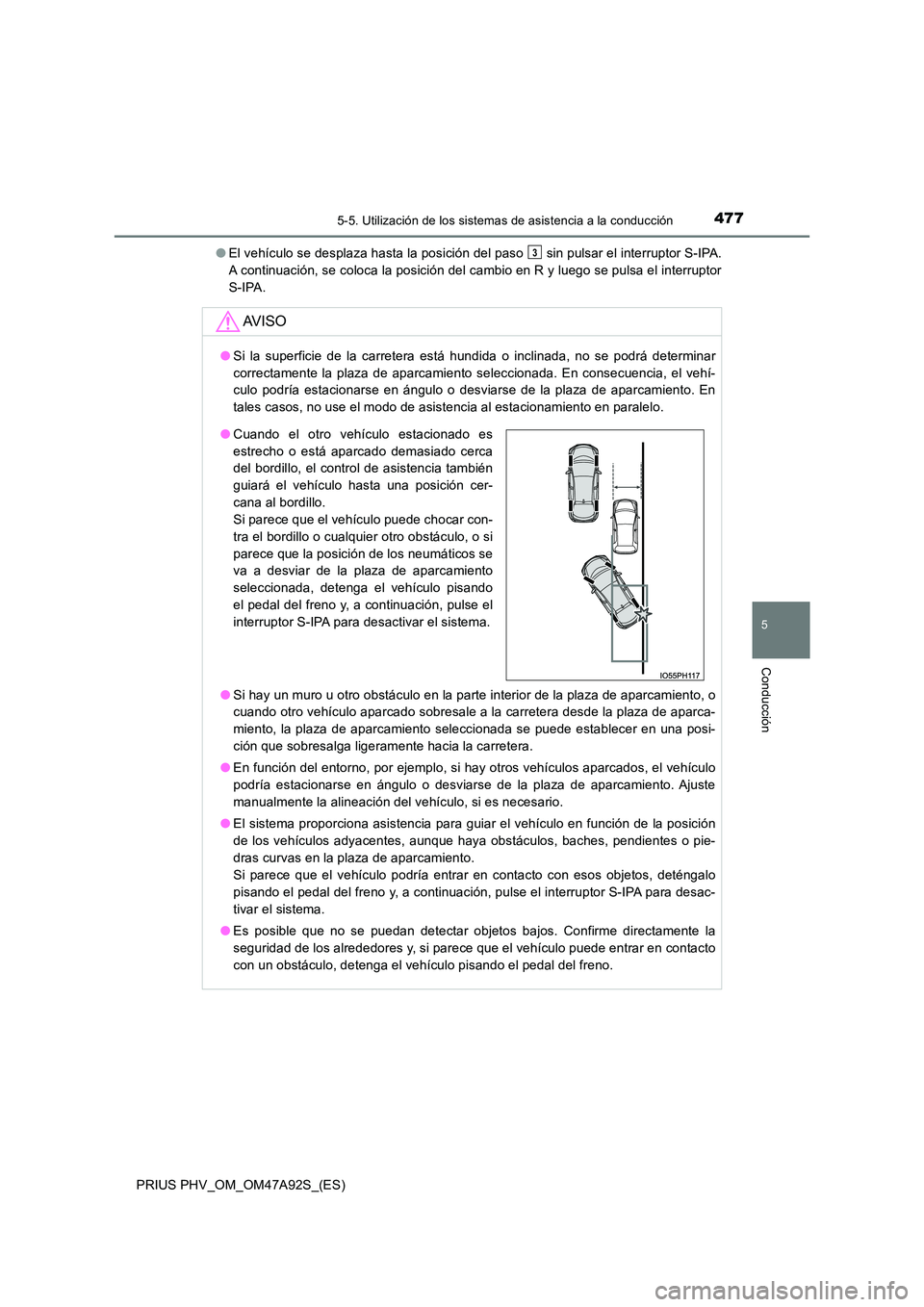 TOYOTA PRIUS PLUG-IN HYBRID 2017 Manual del propietario (in Spanish) 4775-5. Utilización de los sistemas de asistencia a la conducción
PRIUS PHV_OM_OM47A92S_(ES)
5
Conducción
●El vehículo se desplaza hasta la posición del paso sin pulsar el interruptor S-IPA. TOYOTA PRIUS PLUG-IN HYBRID 2017 Manual del propietario (in Spanish) 4775-5. Utilización de los sistemas de asistencia a la conducción
PRIUS PHV_OM_OM47A92S_(ES)
5
Conducción
●El vehículo se desplaza hasta la posición del paso sin pulsar el interruptor S-IPA.