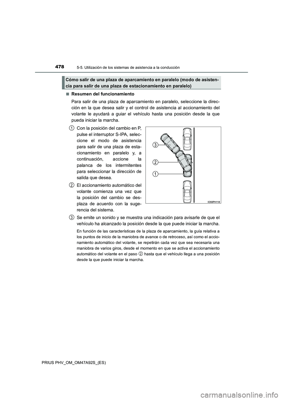TOYOTA PRIUS PLUG-IN HYBRID 2017 Manual del propietario (in Spanish) 4785-5. Utilización de los sistemas de asistencia a la conducción
PRIUS PHV_OM_OM47A92S_(ES)
■Resumen del funcionamiento
Para salir de una plaza de aparcami ento en paralelo, seleccione la direc TOYOTA PRIUS PLUG-IN HYBRID 2017 Manual del propietario (in Spanish) 4785-5. Utilización de los sistemas de asistencia a la conducción
PRIUS PHV_OM_OM47A92S_(ES)
■Resumen del funcionamiento
Para salir de una plaza de aparcami ento en paralelo, seleccione la direc