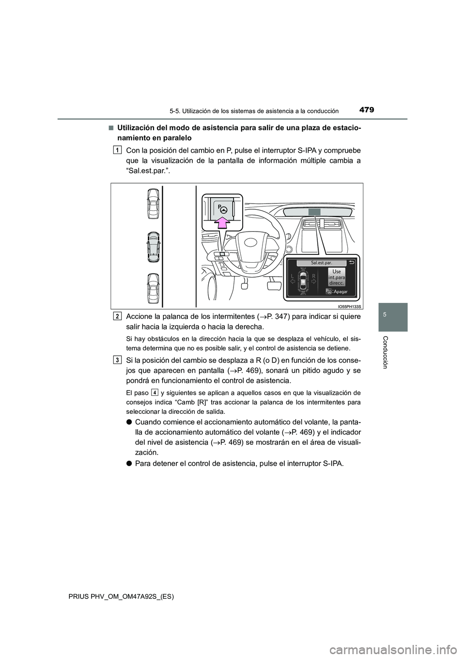 TOYOTA PRIUS PLUG-IN HYBRID 2017 Manual del propietario (in Spanish) 4795-5. Utilización de los sistemas de asistencia a la conducción
PRIUS PHV_OM_OM47A92S_(ES)
5
Conducción
■Utilización del modo de asistencia para salir de una plaza de estacio-
namiento en par TOYOTA PRIUS PLUG-IN HYBRID 2017 Manual del propietario (in Spanish) 4795-5. Utilización de los sistemas de asistencia a la conducción
PRIUS PHV_OM_OM47A92S_(ES)
5
Conducción
■Utilización del modo de asistencia para salir de una plaza de estacio-
namiento en par