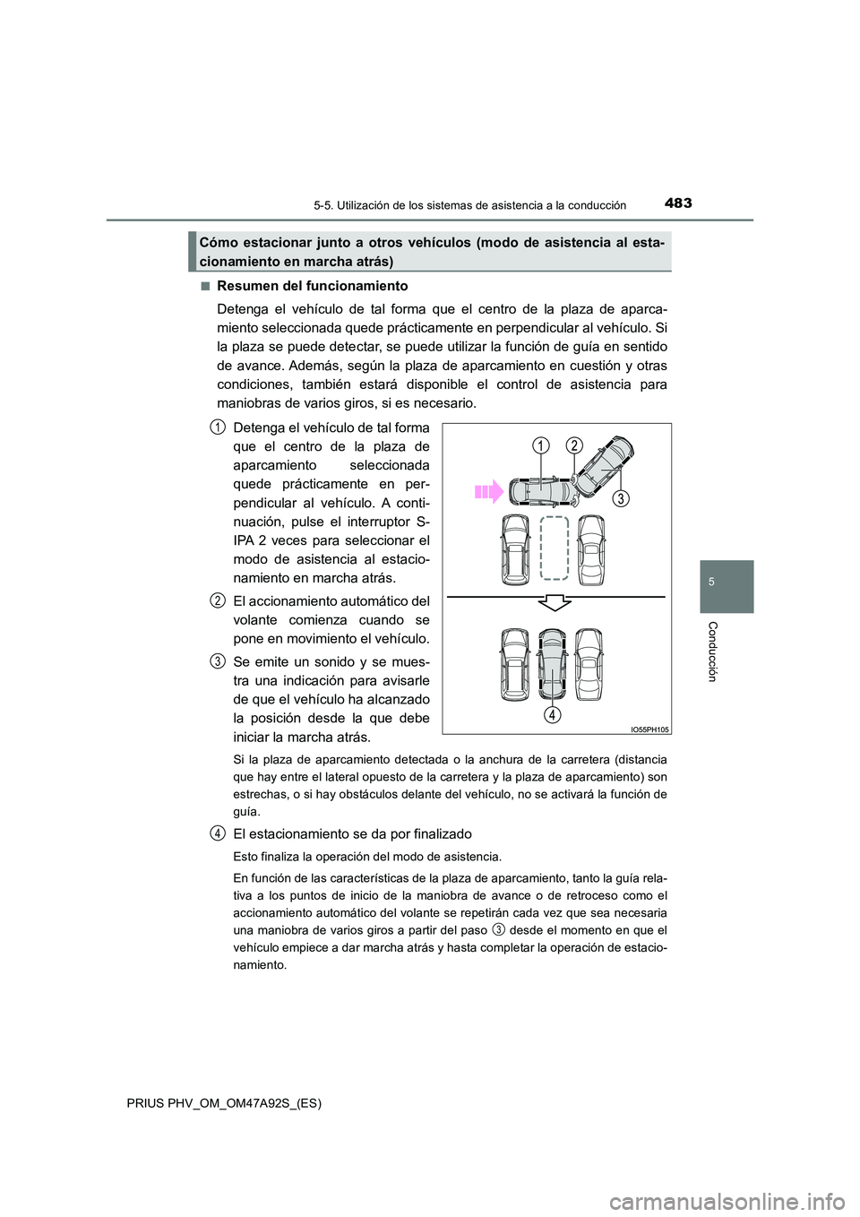 TOYOTA PRIUS PLUG-IN HYBRID 2017 Manual del propietario (in Spanish) 4835-5. Utilización de los sistemas de asistencia a la conducción
PRIUS PHV_OM_OM47A92S_(ES)
5
Conducción
■Resumen del funcionamiento
Detenga el vehículo de tal forma que el centro de la plaza TOYOTA PRIUS PLUG-IN HYBRID 2017 Manual del propietario (in Spanish) 4835-5. Utilización de los sistemas de asistencia a la conducción
PRIUS PHV_OM_OM47A92S_(ES)
5
Conducción
■Resumen del funcionamiento
Detenga el vehículo de tal forma que el centro de la plaza