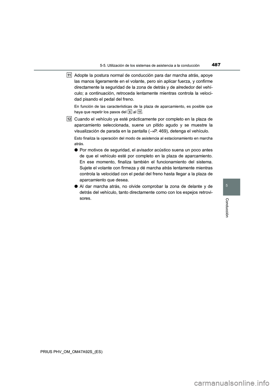 TOYOTA PRIUS PLUG-IN HYBRID 2017 Manual del propietario (in Spanish) 4875-5. Utilización de los sistemas de asistencia a la conducción
PRIUS PHV_OM_OM47A92S_(ES)
5
Conducción
Adopte la postura normal de conducción para dar marcha atrás, apoye
las manos ligeramente TOYOTA PRIUS PLUG-IN HYBRID 2017 Manual del propietario (in Spanish) 4875-5. Utilización de los sistemas de asistencia a la conducción
PRIUS PHV_OM_OM47A92S_(ES)
5
Conducción
Adopte la postura normal de conducción para dar marcha atrás, apoye
las manos ligeramente