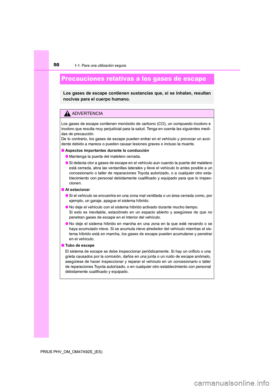 TOYOTA PRIUS PLUG-IN HYBRID 2017 Manual del propietario (in Spanish) 501-1. Para una utilización segura
PRIUS PHV_OM_OM47A92S_(ES)
Precauciones relativas a los gases de escape
Los gases de escape contienen sustancias que, si se inhalan, resultan
nocivas para el cuerp TOYOTA PRIUS PLUG-IN HYBRID 2017 Manual del propietario (in Spanish) 501-1. Para una utilización segura
PRIUS PHV_OM_OM47A92S_(ES)
Precauciones relativas a los gases de escape
Los gases de escape contienen sustancias que, si se inhalan, resultan
nocivas para el cuerp
